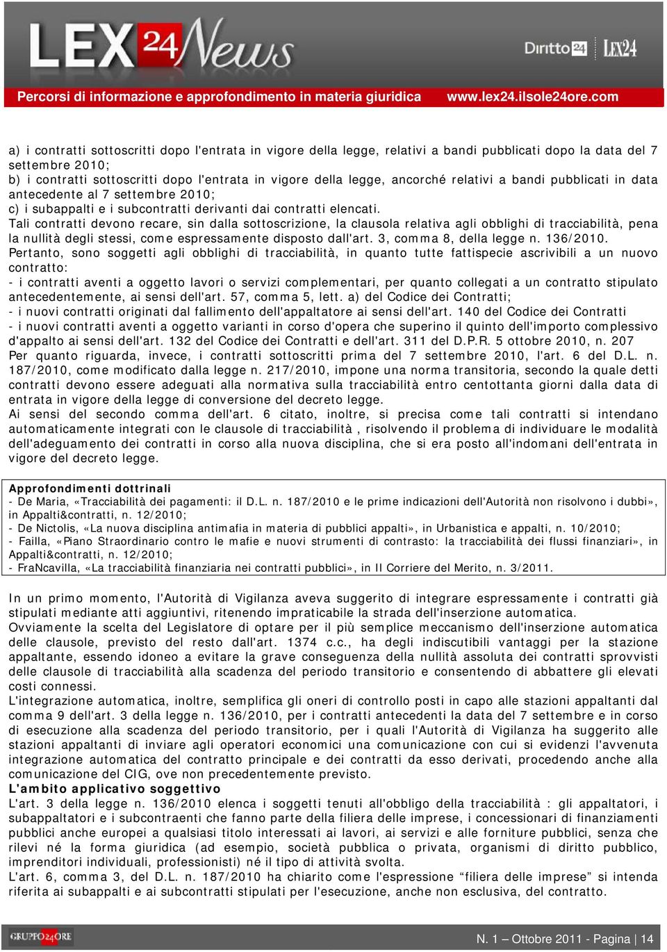 Tali contratti devono recare, sin dalla sottoscrizione, la clausola relativa agli obblighi di tracciabilità, pena la nullità degli stessi, come espressamente disposto dall'art.