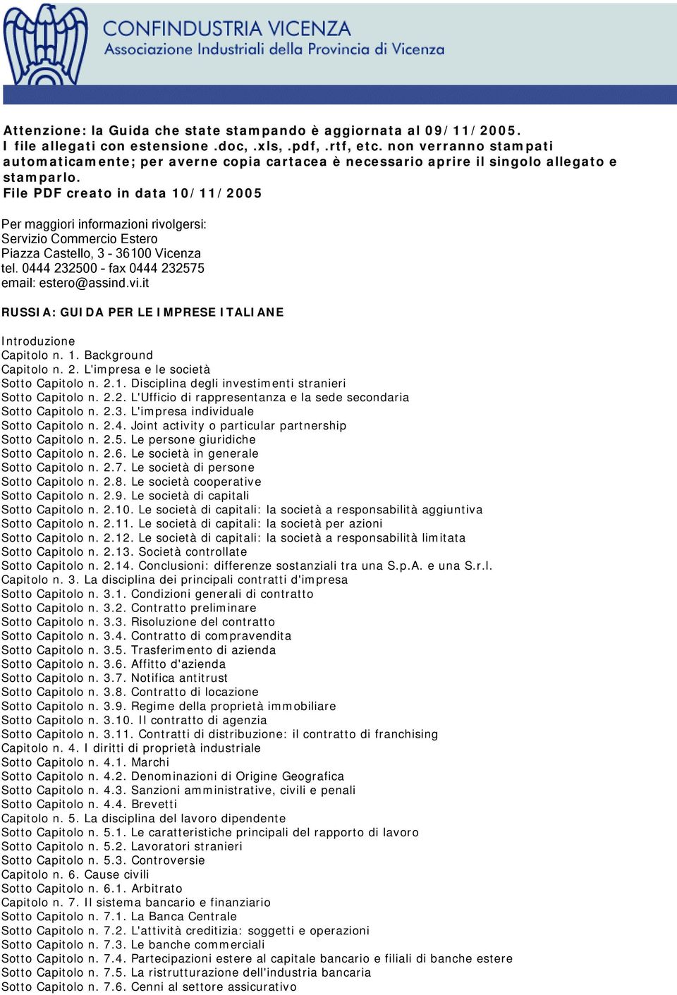 File PDF creato in data 10/11/2005 Per maggiori informazioni rivolgersi: Servizio Commercio Estero Piazza Castello, 3-36100 Vicenza tel. 0444 232500 - fax 0444 232575 email: estero@assind.vi.it RUSSIA: GUIDA PER LE IMPRESE ITALIANE Introduzione Capitolo n.