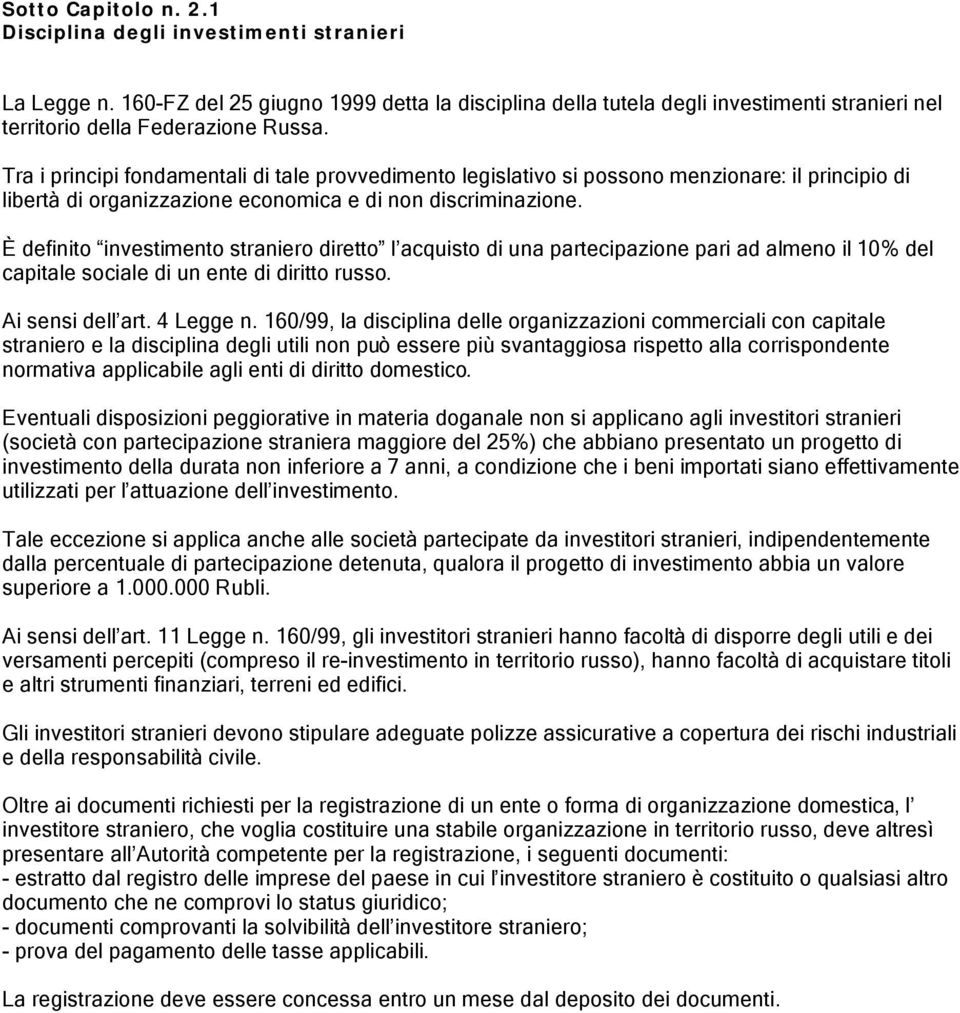 Tra i principi fondamentali di tale provvedimento legislativo si possono menzionare: il principio di libertà di organizzazione economica e di non discriminazione.