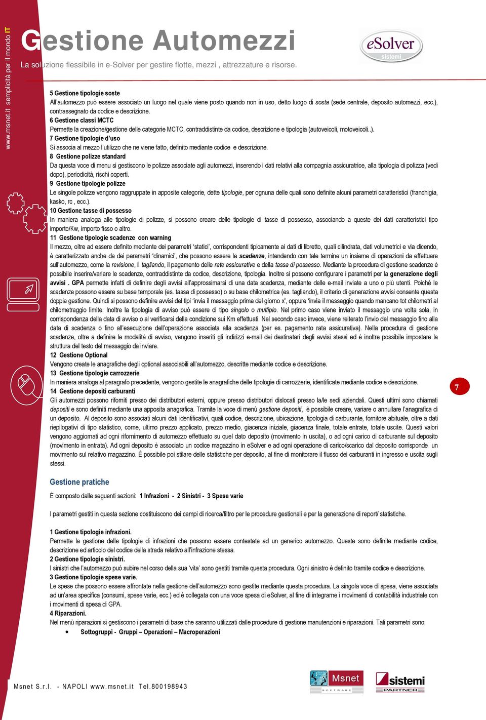 8 Gestione polizze standard Da questa voce di menu si gestiscono le polizze associate agli automezzi, inserendo i dati relativi alla compagnia assicuratrice, alla tipologia di polizza (vedi dopo),