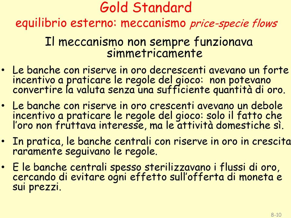 Le banche con riserve in oro crescenti avevano un debole incentivo a praticare le regole del gioco: solo il fatto che l oro non fruttava interesse, ma le attività domestiche