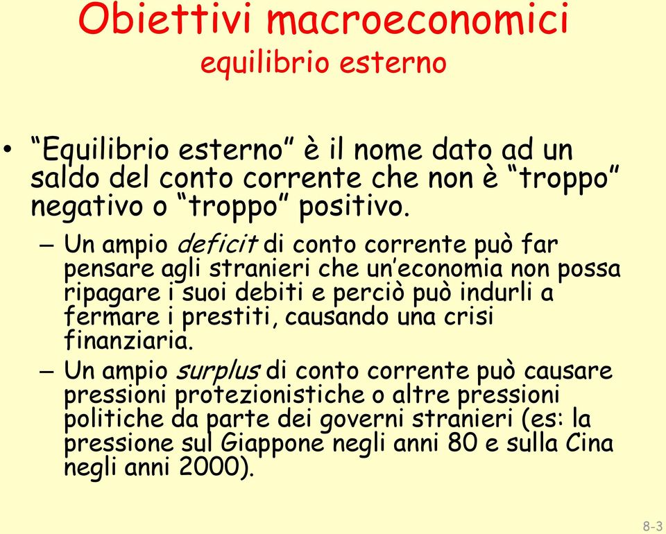 Un ampio deficit di conto corrente può far pensare agli stranieri che un economia non possa ripagare i suoi debiti e perciò può indurli a