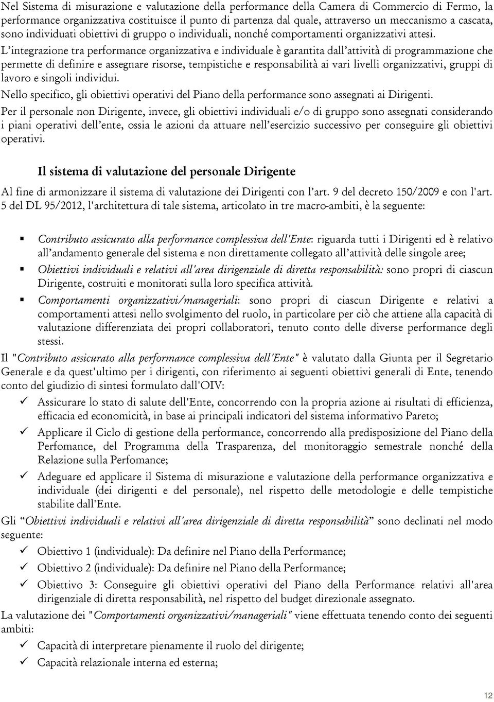 L integrazione tra performance organizzativa e individuale è garantita dall attività di programmazione che permette di definire e assegnare risorse, tempistiche e responsabilità ai vari livelli