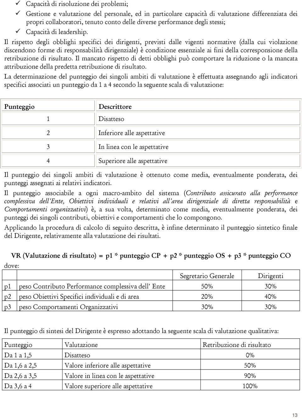 Il rispetto degli obblighi specifici dei dirigenti, previsti dalle vigenti normative (dalla cui violazione discendono forme di responsabilità dirigenziale) è condizione essenziale ai fini della