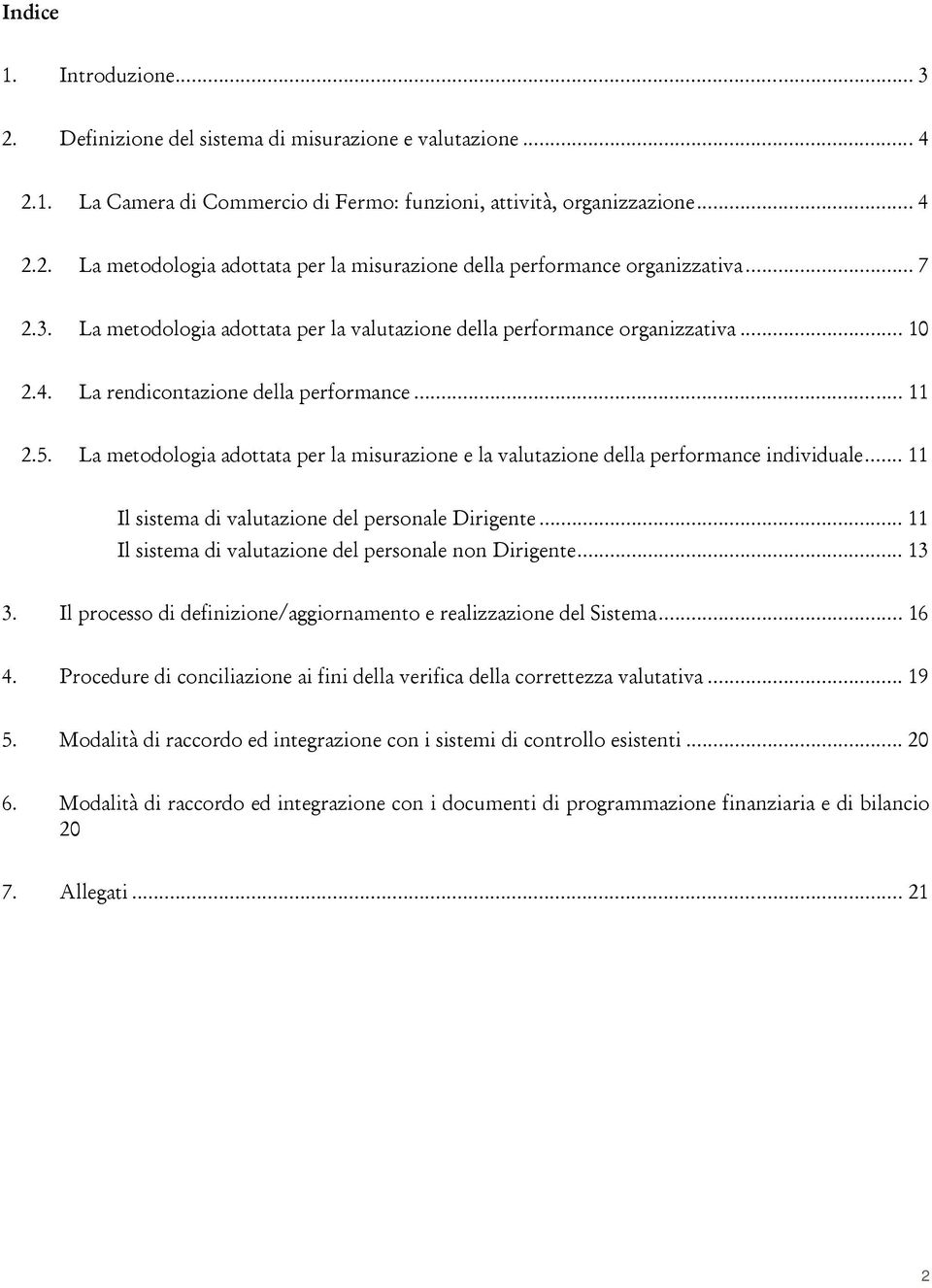 La metodologia adottata per la misurazione e la valutazione della performance individuale... 11 Il sistema di valutazione del personale Dirigente.