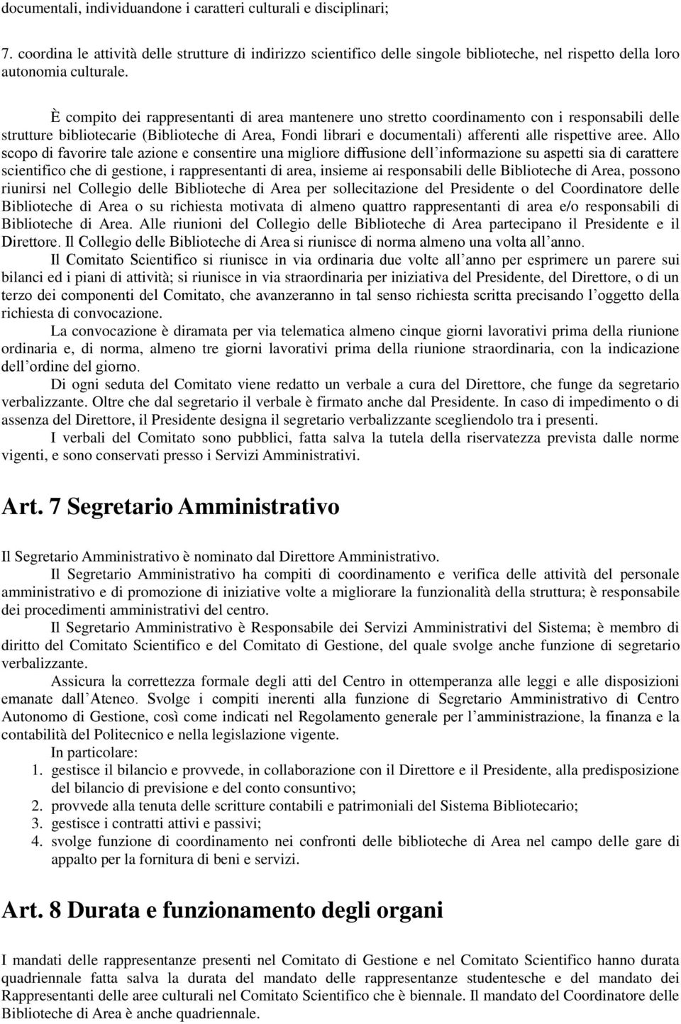 È compito dei rappresentanti di area mantenere uno stretto coordinamento con i responsabili delle strutture bibliotecarie (Biblioteche di Area, Fondi librari e documentali) afferenti alle rispettive