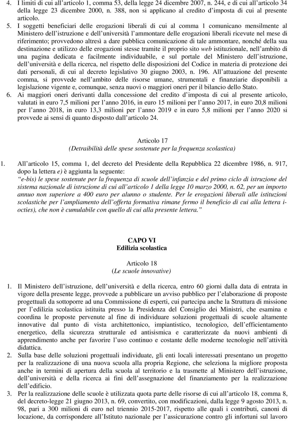 I soggetti beneficiari delle erogazioni liberali di cui al comma 1 comunicano mensilmente al Ministero dell istruzione e dell università l ammontare delle erogazioni liberali ricevute nel mese di