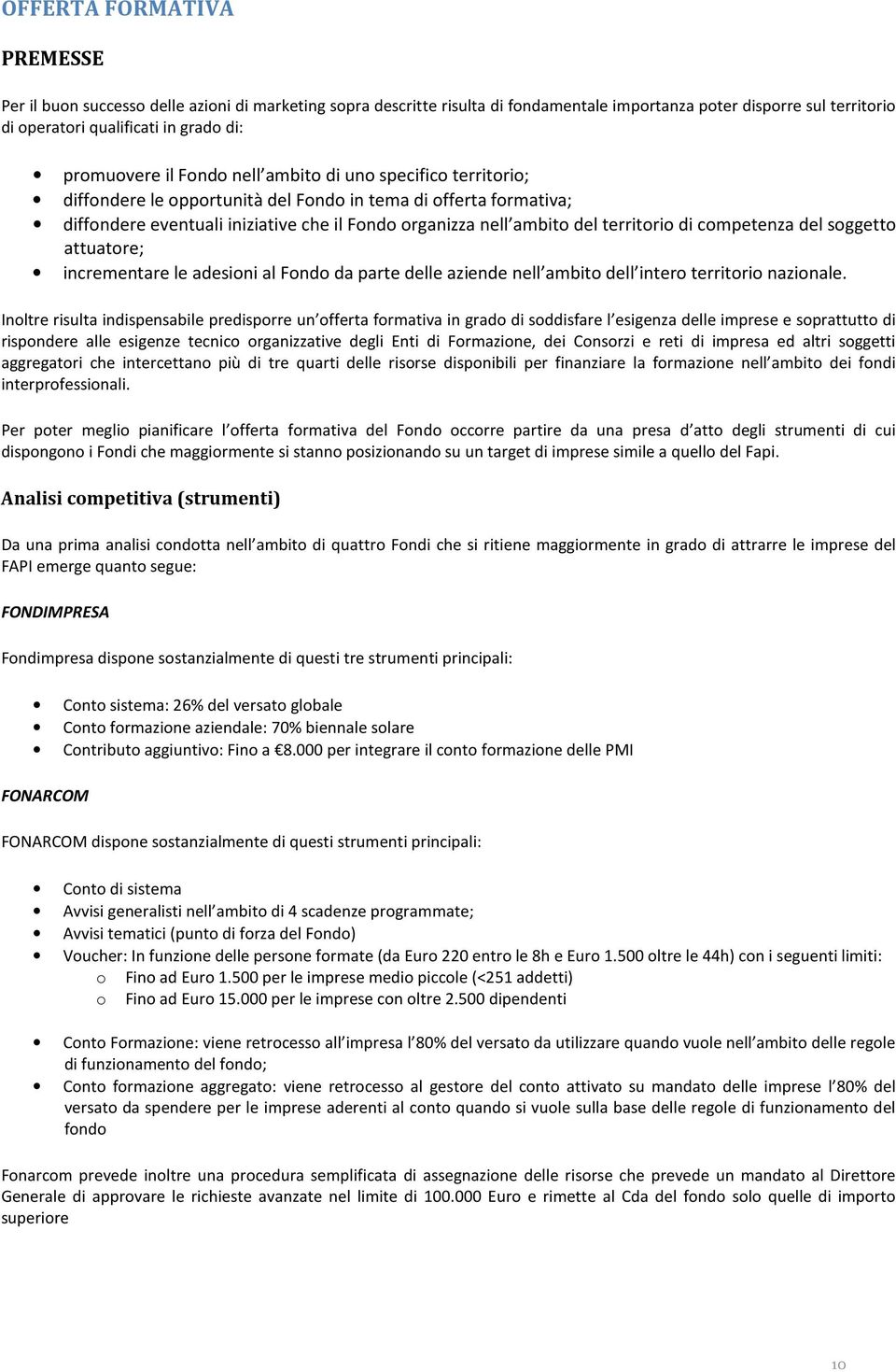 territorio di competenza del soggetto attuatore; incrementare le adesioni al Fondo da parte delle aziende nell ambito dell intero territorio nazionale.