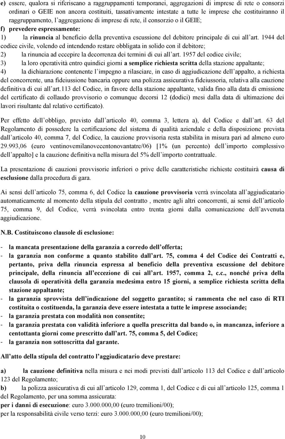 di cui all art. 1944 del codice civile, volendo ed intendendo restare obbligata in solido con il debitore; 2) la rinuncia ad eccepire la decorrenza dei termini di cui all art.