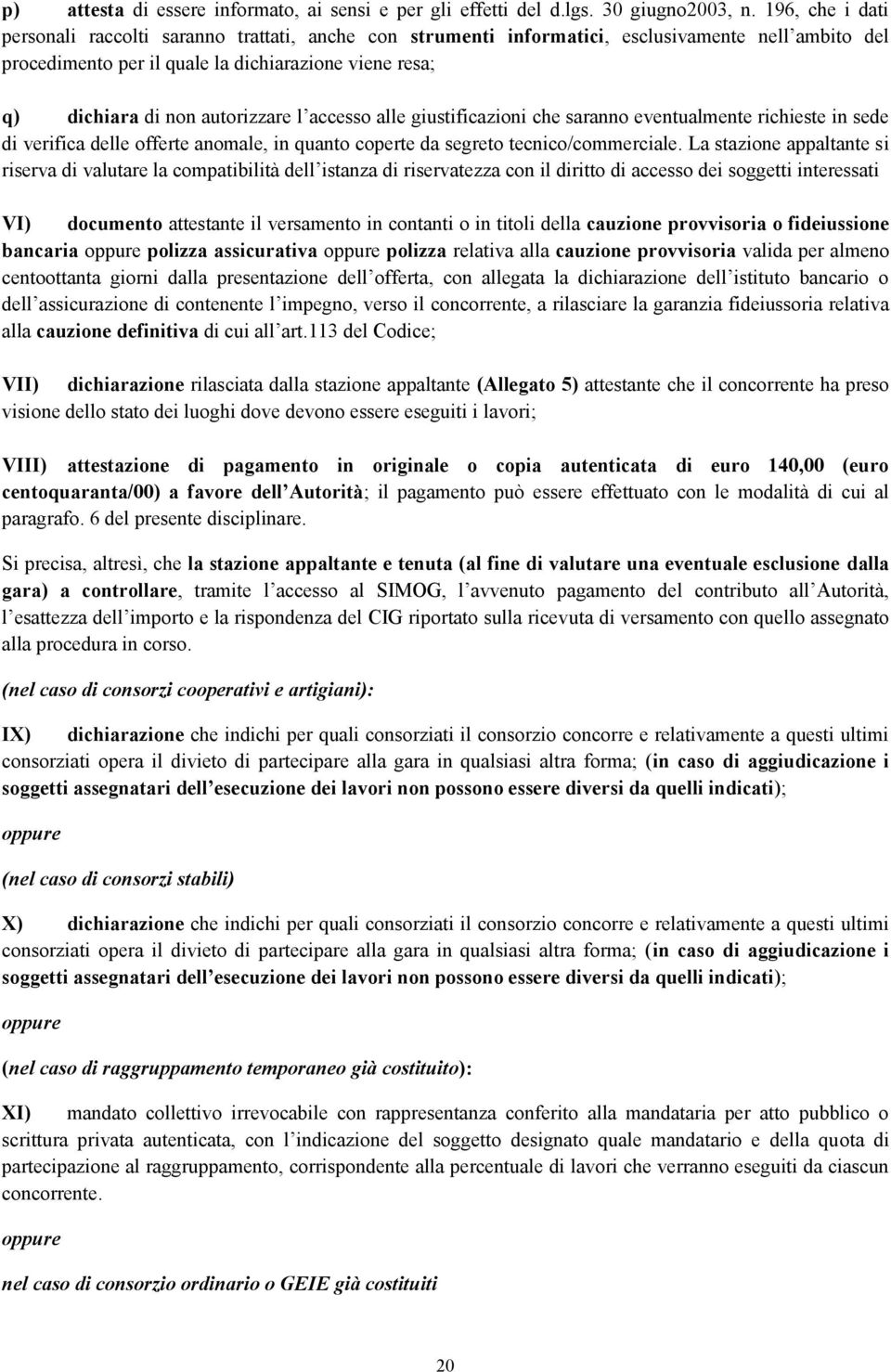 autorizzare l accesso alle giustificazioni che saranno eventualmente richieste in sede di verifica delle offerte anomale, in quanto coperte da segreto tecnico/commerciale.