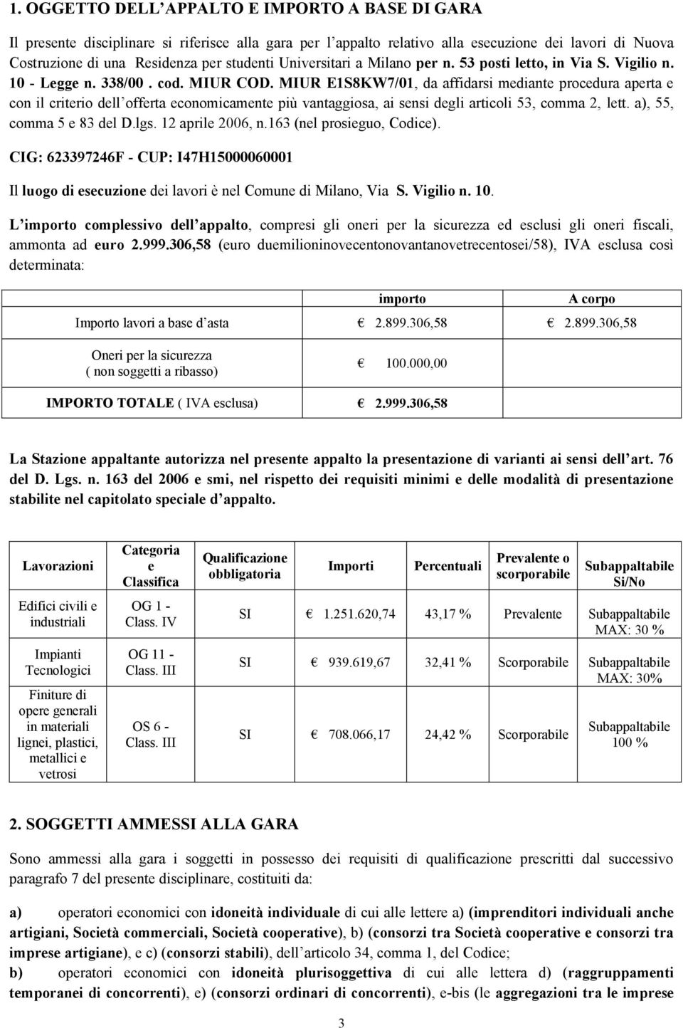 MIUR E1S8KW7/01, da affidarsi mediante procedura aperta e con il criterio dell offerta economicamente più vantaggiosa, ai sensi degli articoli 53, comma 2, lett. a), 55, comma 5 e 83 del D.lgs.