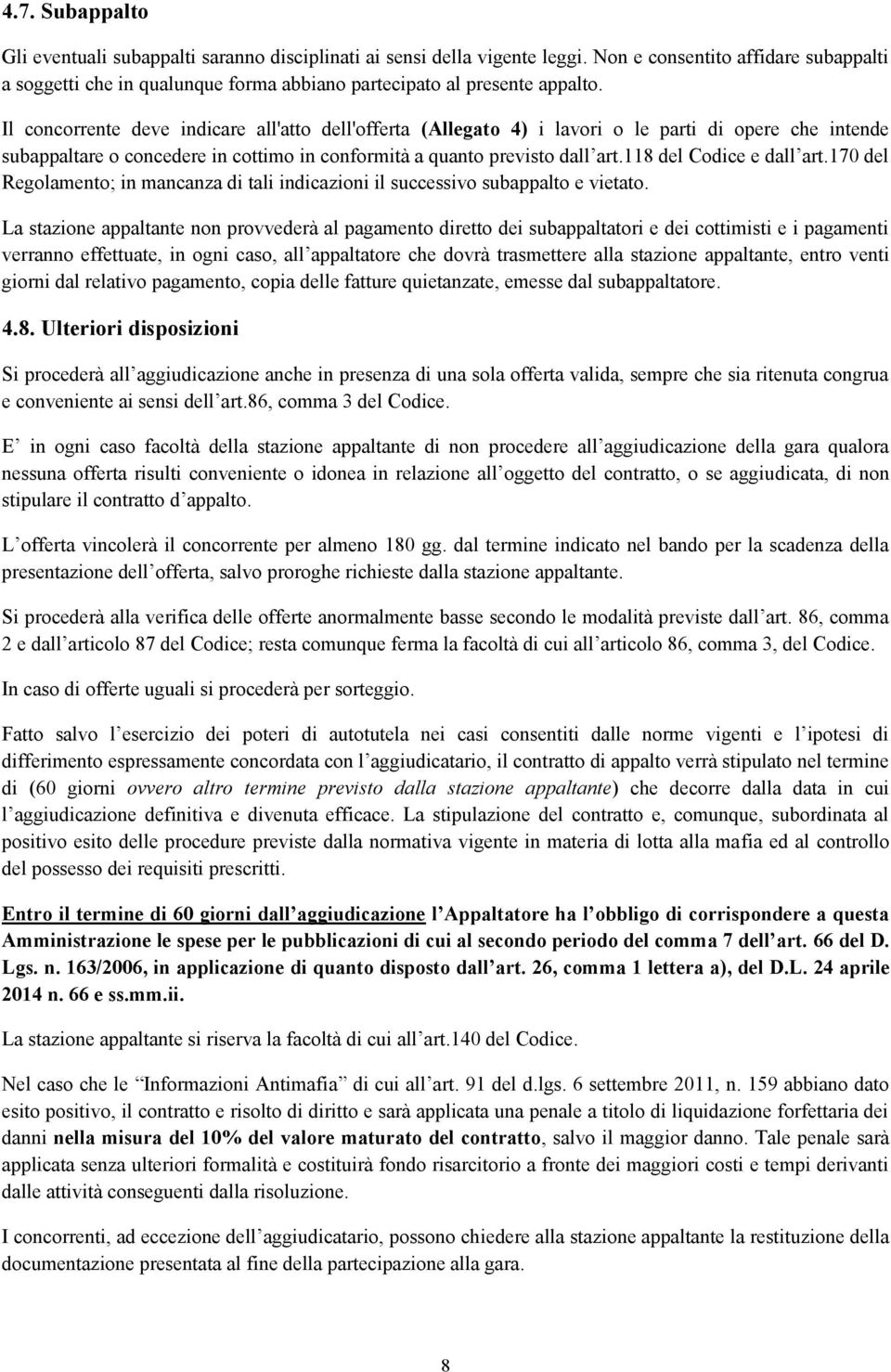 Il concorrente deve indicare all'atto dell'offerta (Allegato 4) i lavori o le parti di opere che intende subappaltare o concedere in cottimo in conformità a quanto previsto dall art.