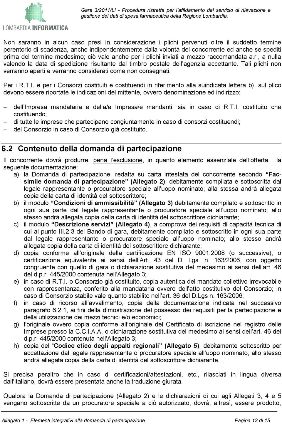 Tali plichi non verranno aperti e verranno considerati come non consegnati. Per i R.T.I.