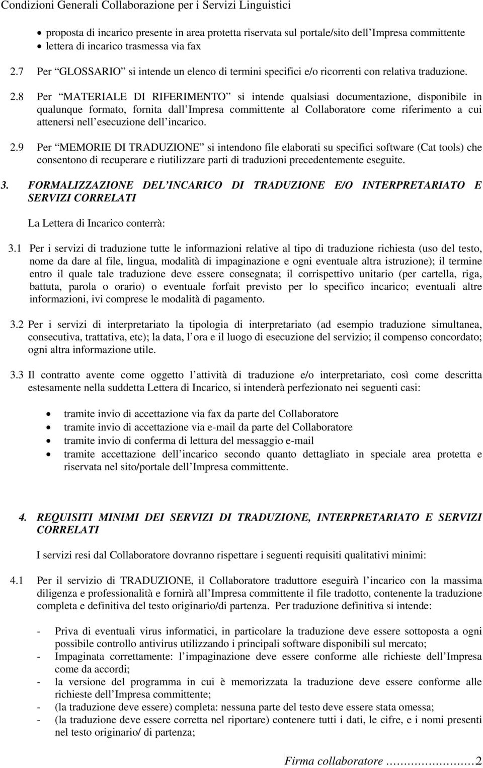 8 Per MATERIALE DI RIFERIMENTO si intende qualsiasi documentazione, disponibile in qualunque formato, fornita dall Impresa committente al Collaboratore come riferimento a cui attenersi nell