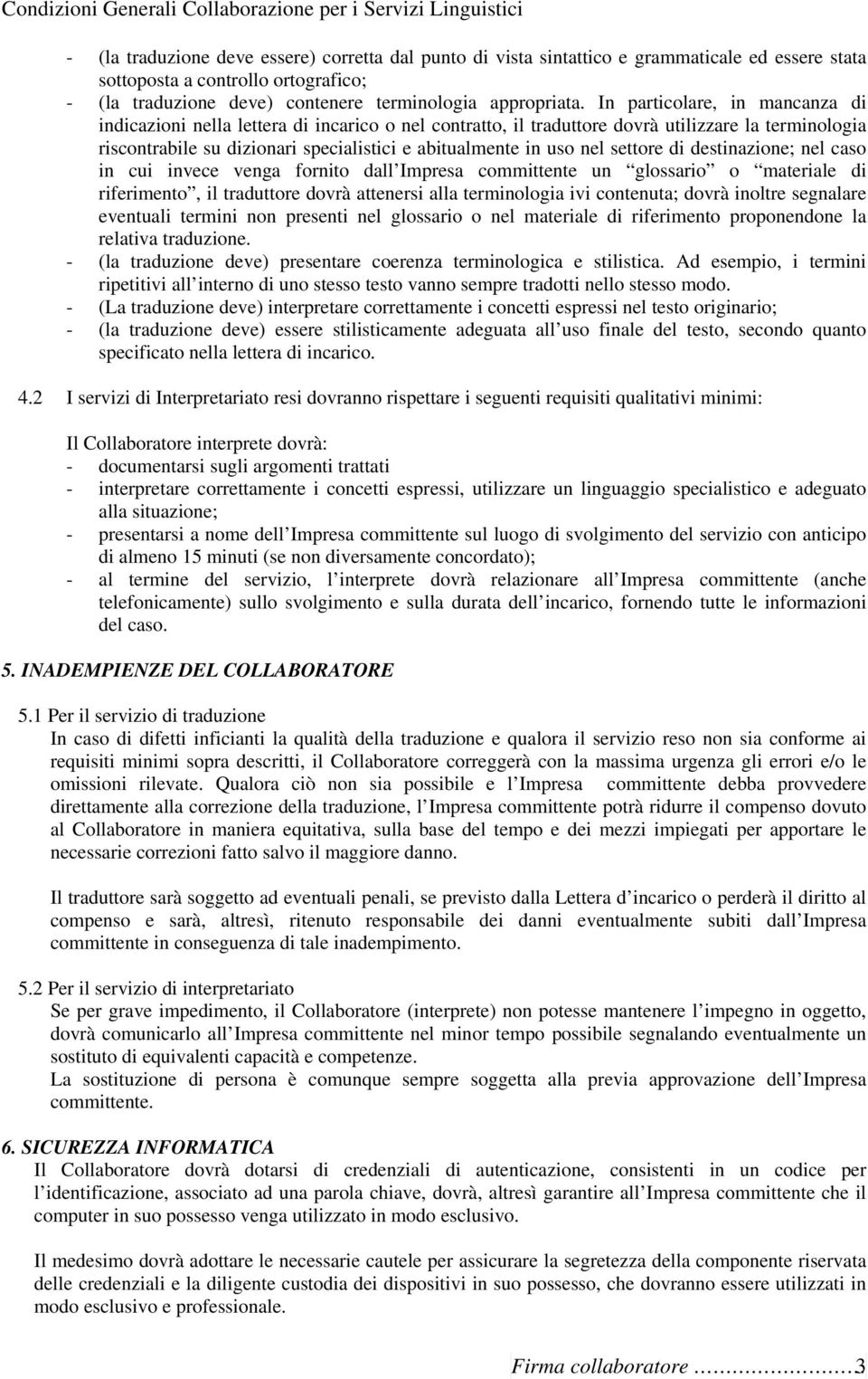 settore di destinazione; nel caso in cui invece venga fornito dall Impresa committente un glossario o materiale di riferimento, il traduttore dovrà attenersi alla terminologia ivi contenuta; dovrà