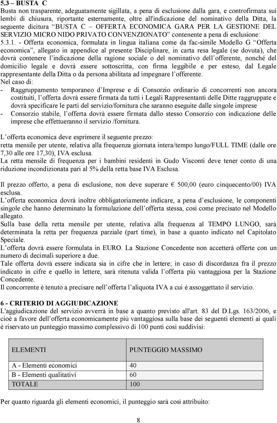 - Offerta economica, formulata in lingua italiana come da fac-simile Modello G Offerta economica, allegato in appendice al presente Disciplinare, in carta resa legale (se dovuta), che dovrà contenere