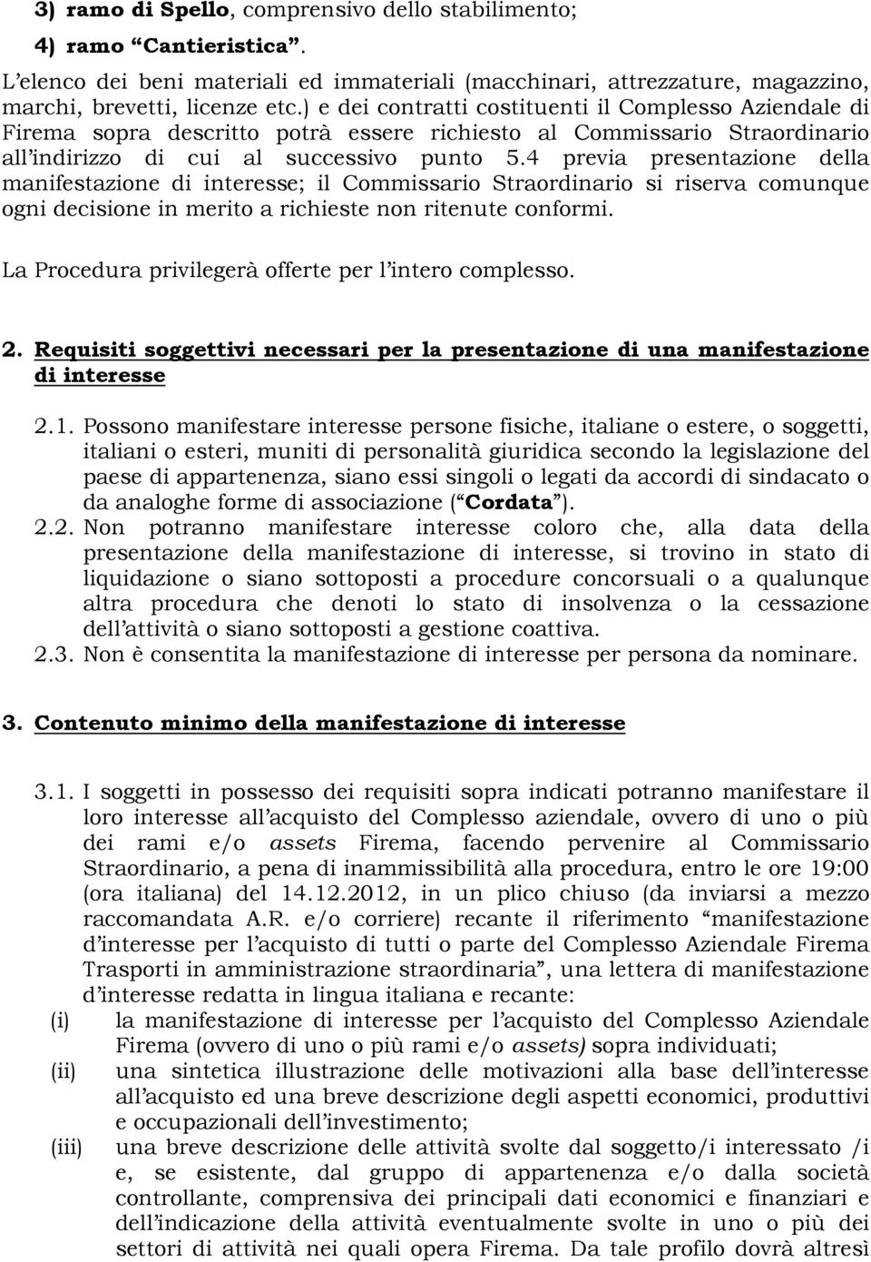 4 previa presentazione della manifestazione di interesse; il Commissario Straordinario si riserva comunque ogni decisione in merito a richieste non ritenute conformi.