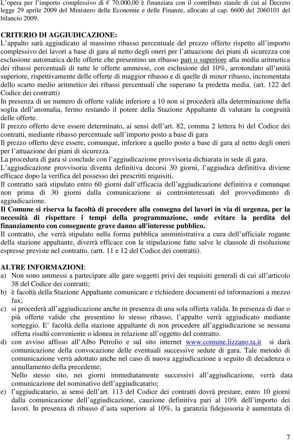 CRITERIO DI AGGIUDICAZIONE: L appalto sarà aggiudicato al massimo ribasso percentuale del prezzo offerto rispetto all importo complessivo dei lavori a base di gara al netto degli oneri per l