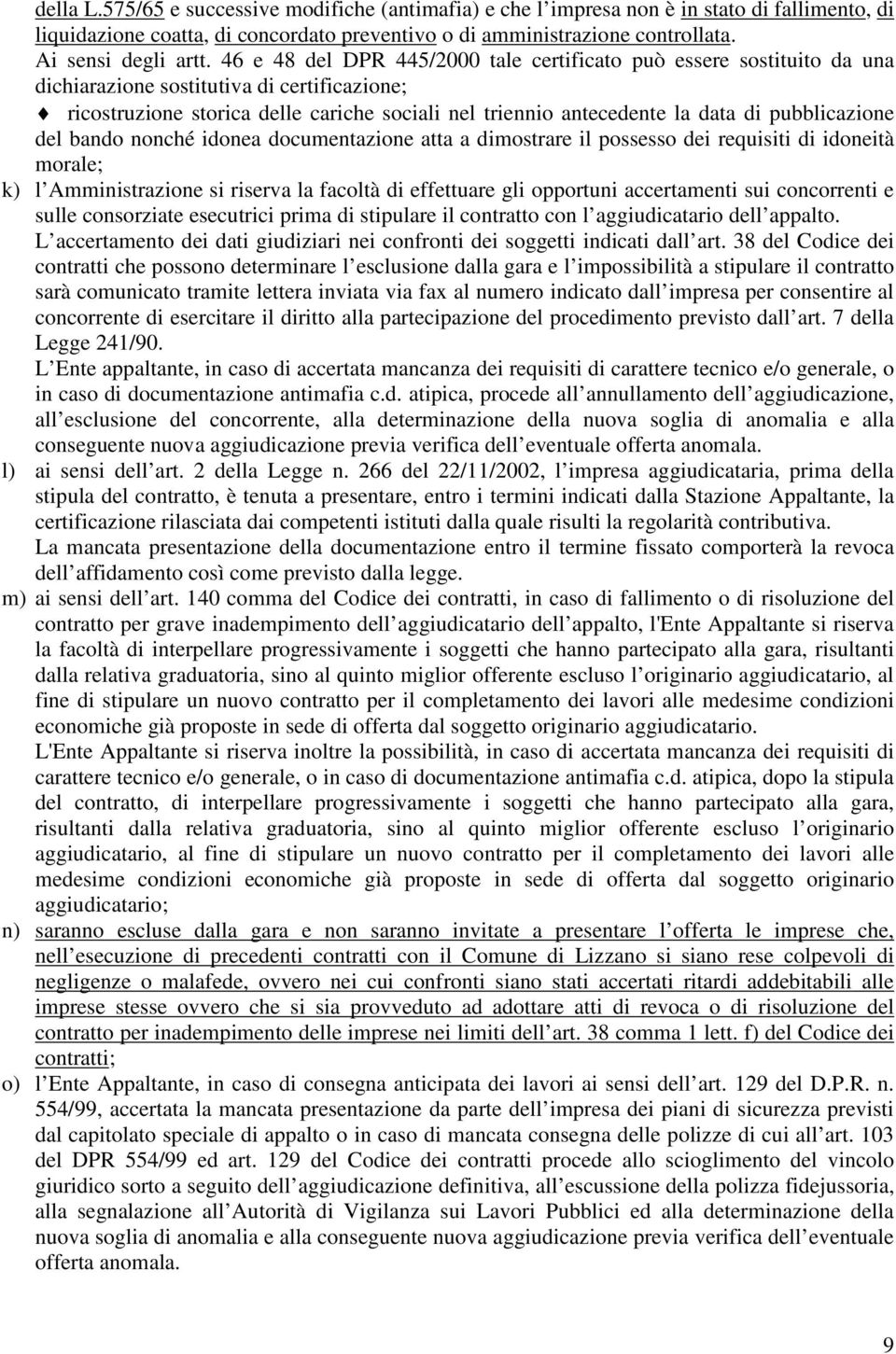 pubblicazione del bando nonché idonea documentazione atta a dimostrare il possesso dei requisiti di idoneità morale; k) l Amministrazione si riserva la facoltà di effettuare gli opportuni