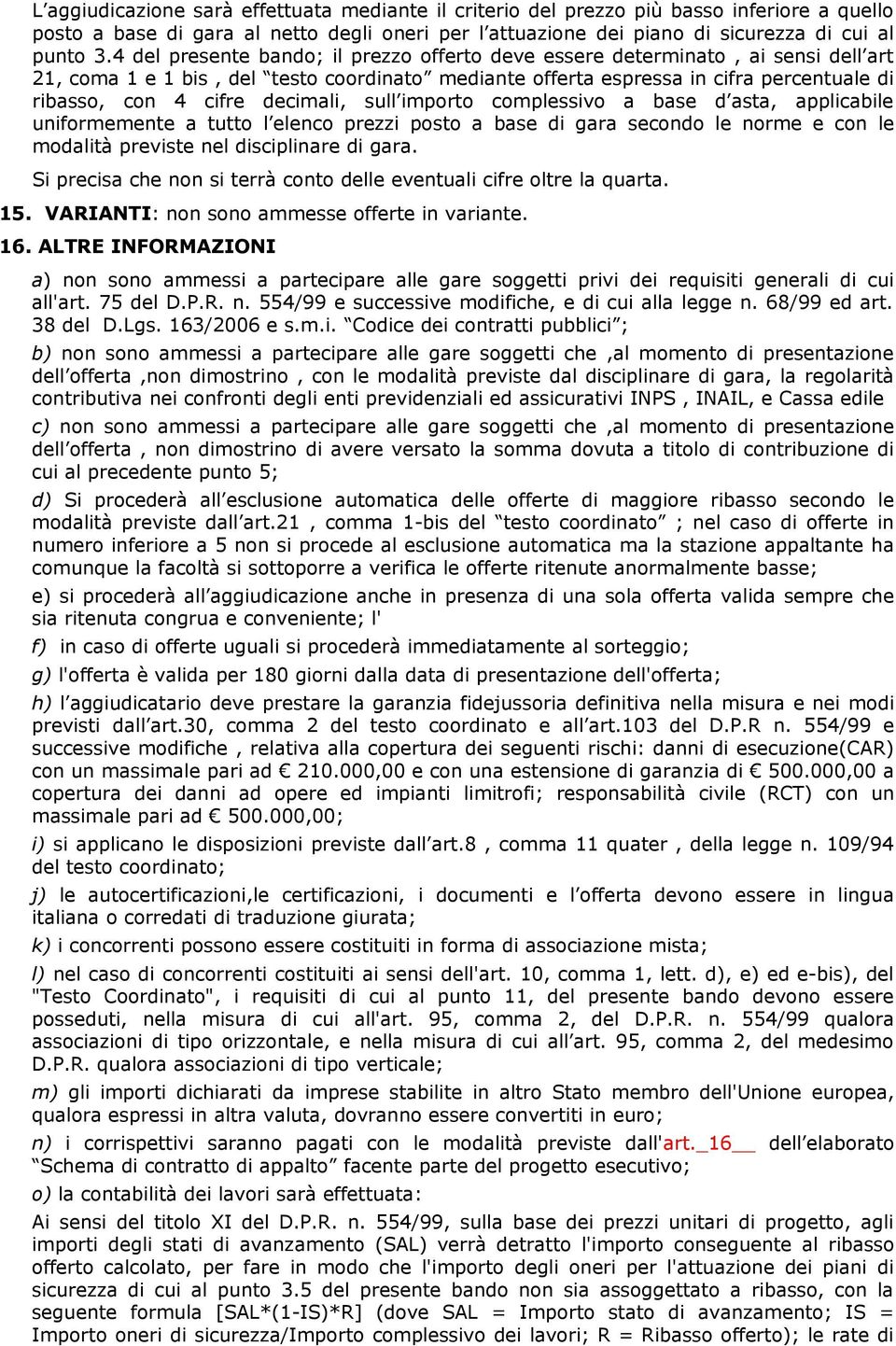 decimali, sull importo complessivo a base d asta, applicabile uniformemente a tutto l elenco prezzi posto a base di gara secondo le norme e con le modalità previste nel disciplinare di gara.