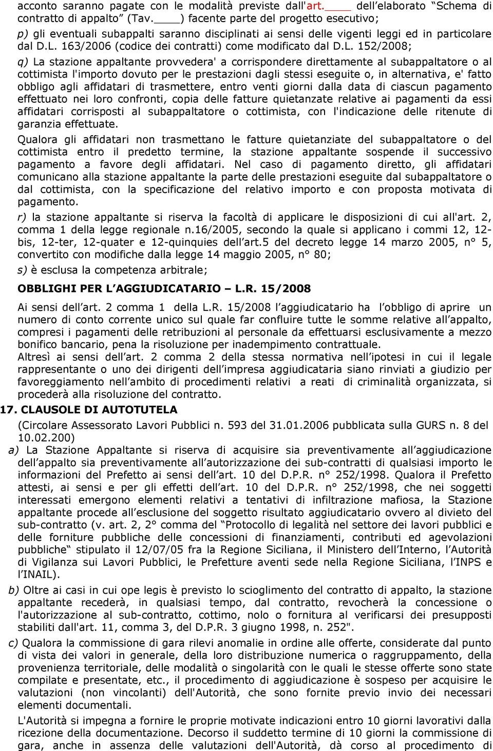 L. 152/2008; q) La stazione appaltante provvedera' a corrispondere direttamente al subappaltatore o al cottimista l'importo dovuto per le prestazioni dagli stessi eseguite o, in alternativa, e' fatto