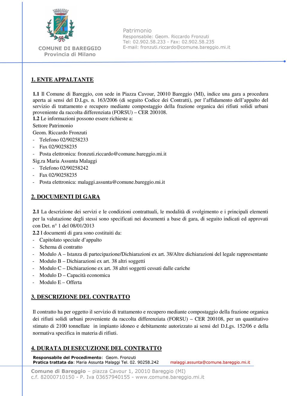 da raccolta differenziata (FORSU) CER 200108. 1.2 Le informazioni possono essere richieste a: Settore Geom. Riccardo Fronzuti - Telefono 02/90258233 - Fax 02/90258235 - Posta elettronica: fronzuti.