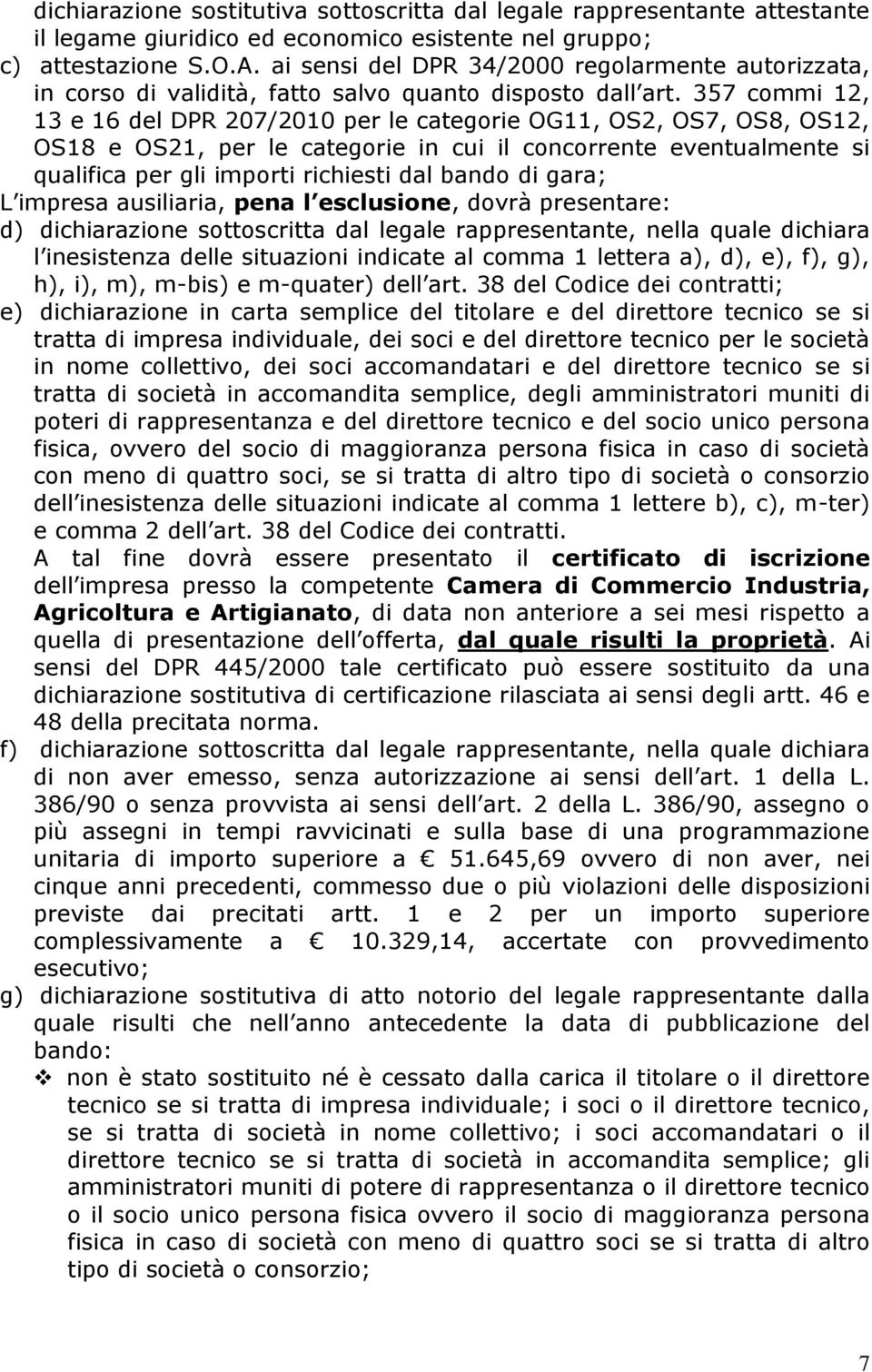 357 commi 12, 13 e 16 del DPR 207/2010 per le categorie OG11, OS2, OS7, OS8, OS12, OS18 e OS21, per le categorie in cui il concorrente eventualmente si qualifica per gli importi richiesti dal bando