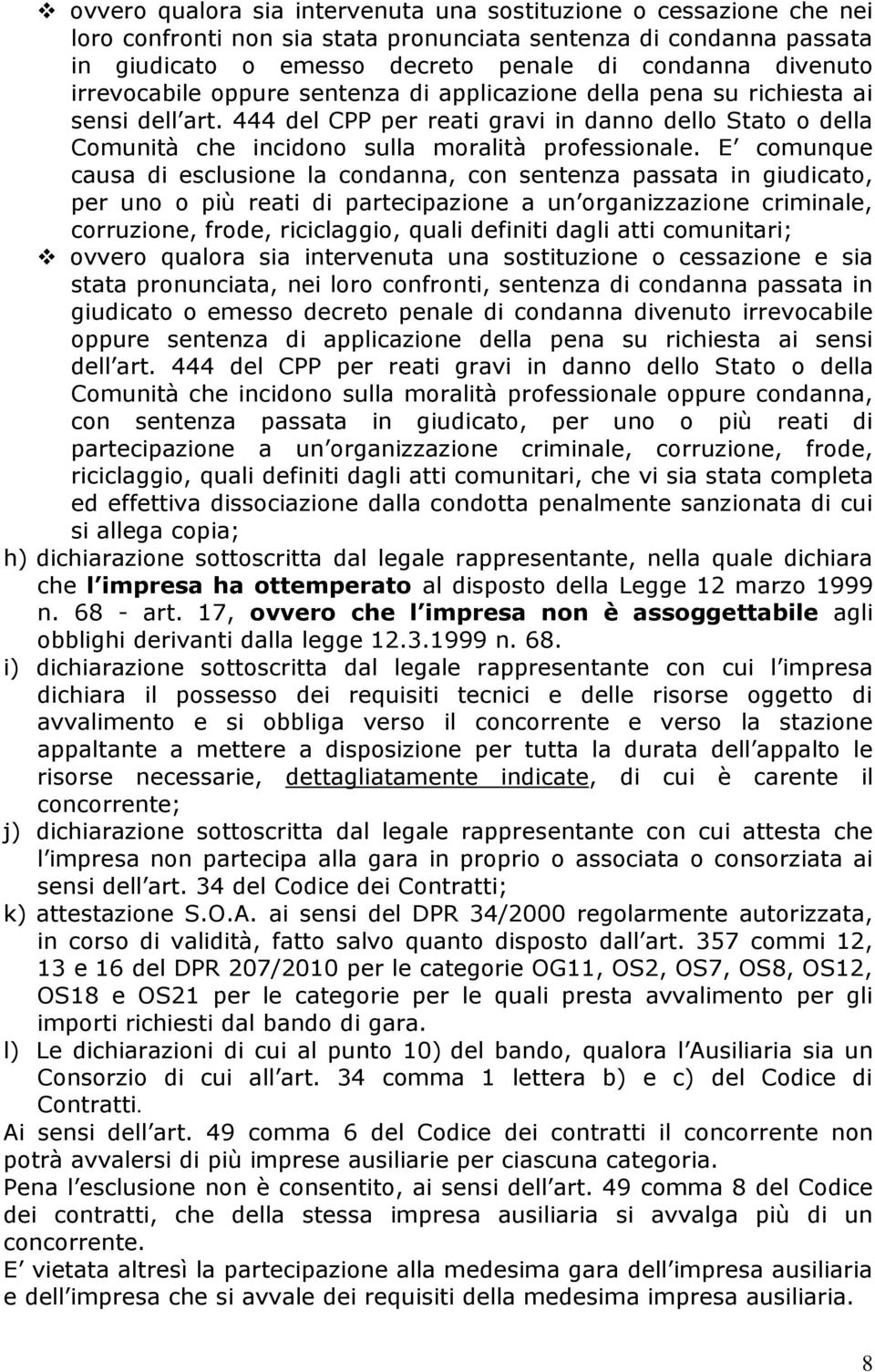 E comunque causa di esclusione la condanna, con sentenza passata in giudicato, per uno o più reati di partecipazione a un organizzazione criminale, corruzione, frode, riciclaggio, quali definiti