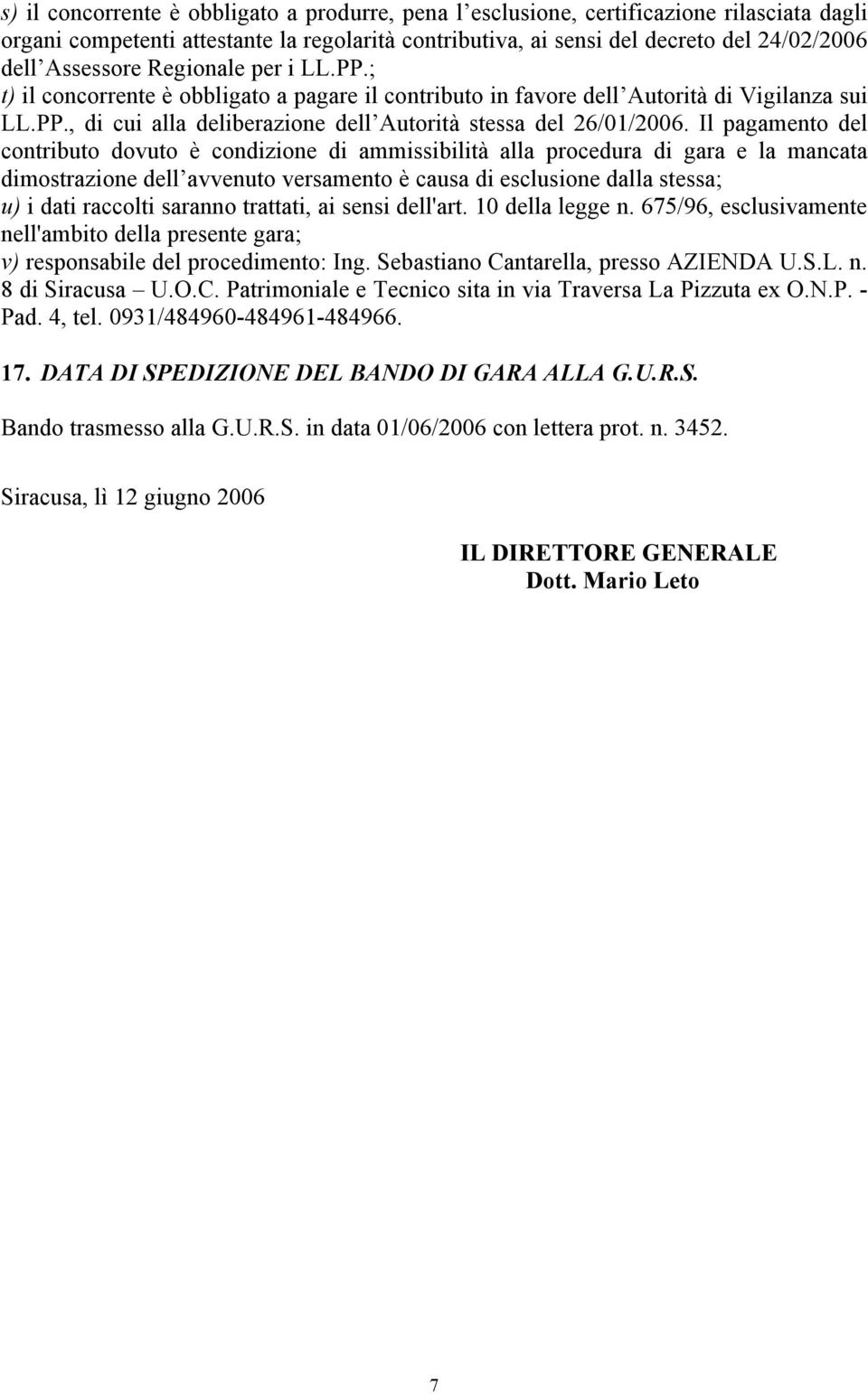 Il pagamento del contributo dovuto è condizione di ammissibilità alla procedura di gara e la mancata dimostrazione dell avvenuto versamento è causa di esclusione dalla stessa; u) i dati raccolti