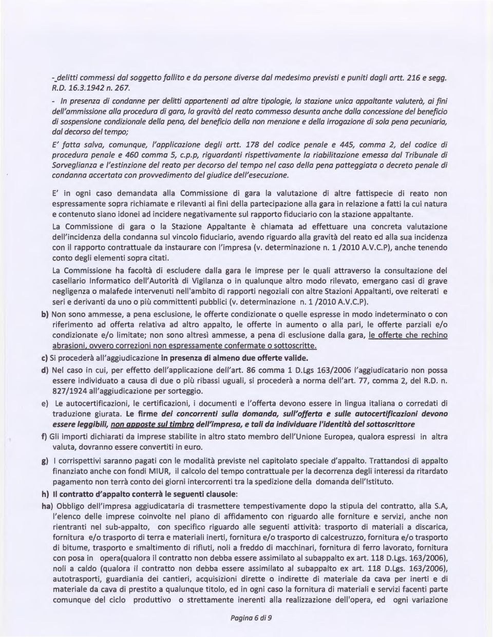 anche dalla concessione del beneficio di sospensione condizionale della pena, del beneficio della non menzione e della irrogazione di sola pena pecuniaria, dal decorso del tempo; E' fatta salva,