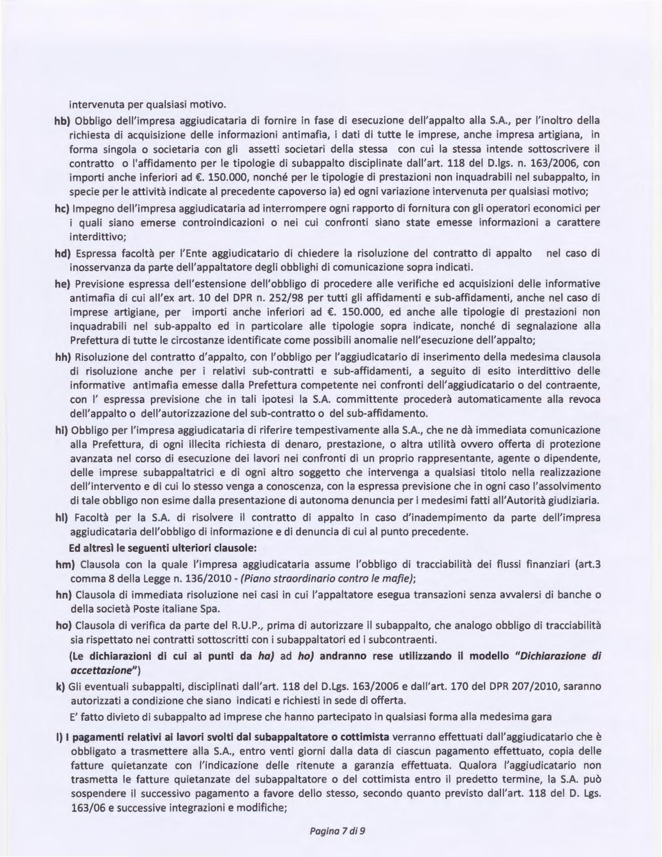 con cui la stessa intende sottoscrivere il contratto o l'affidamento per le tipologie di subappalto disciplinate dall'art. 118 del D.lgs. n. 163/2006, con importi anche inferiori ad. 150.