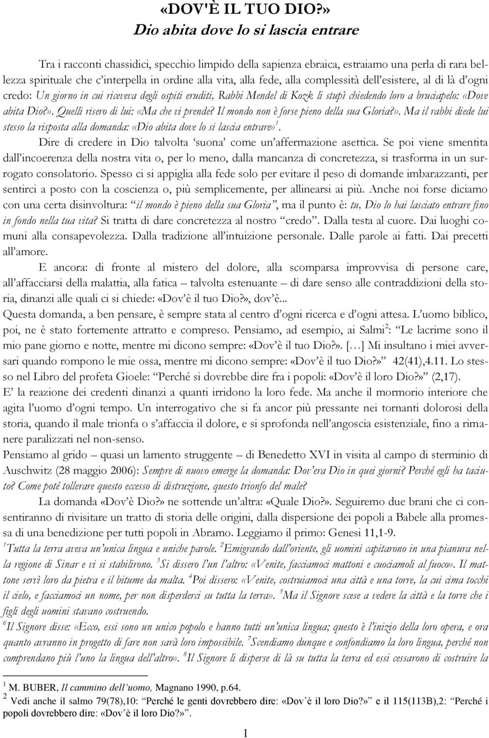 fede, alla complessità dell esistere, al di là d ogni credo: Un giorno in cui riceveva degli ospiti eruditi, Rabbi Mendel di Kozk li stupì chiedendo loro a bruciapelo: «Dove abita Dio?».