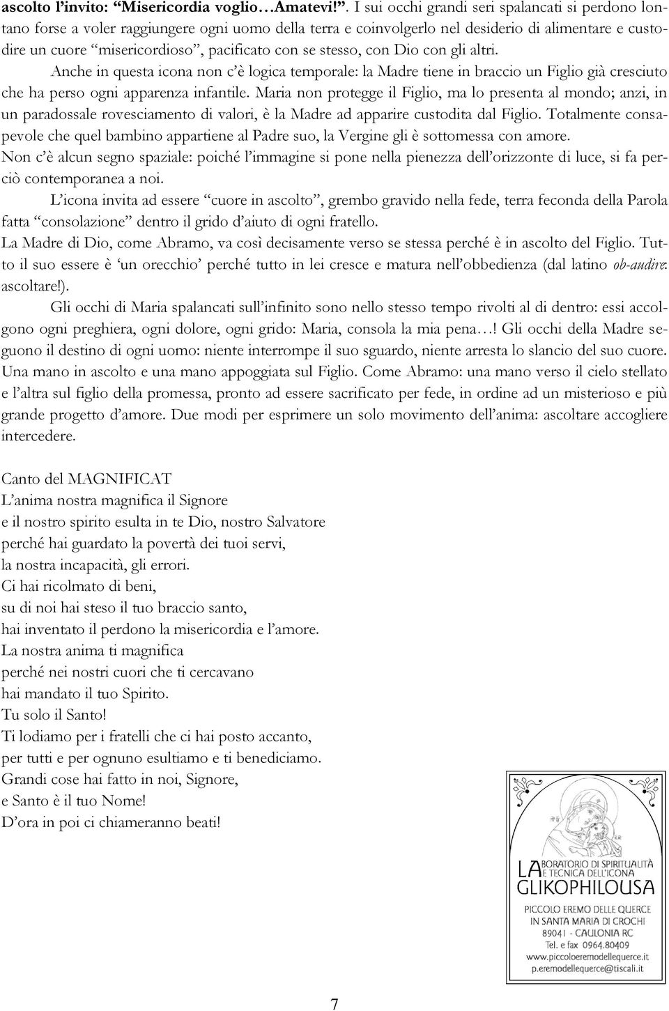 se stesso, con Dio con gli altri. Anche in questa icona non c è logica temporale: la Madre tiene in braccio un Figlio già cresciuto che ha perso ogni apparenza infantile.