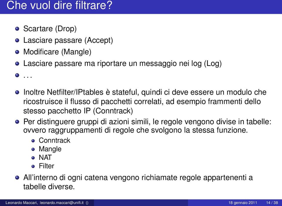 pacchetto IP (Conntrack) Per distinguere gruppi di azioni simili, le regole vengono divise in tabelle: ovvero raggruppamenti di regole che svolgono la stessa