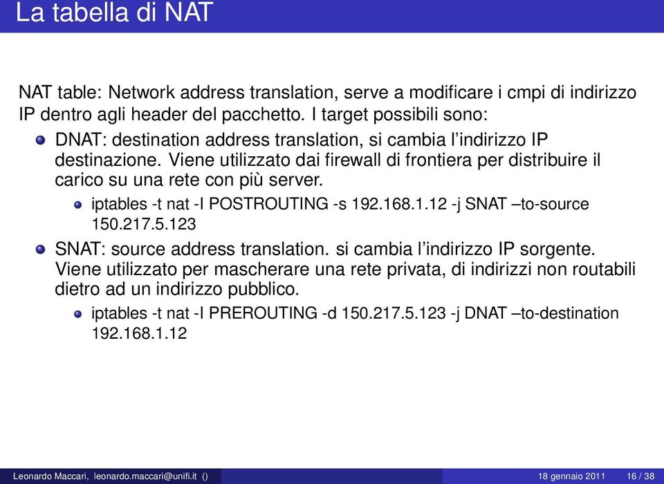 Viene utilizzato dai firewall di frontiera per distribuire il carico su una rete con più server. iptables -t nat -I POSTROUTING -s 192.168.1.12 -j SNAT to-source 150