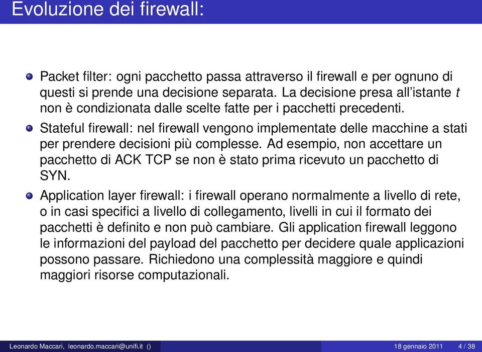 Stateful firewall: nel firewall vengono implementate delle macchine a stati per prendere decisioni più complesse.