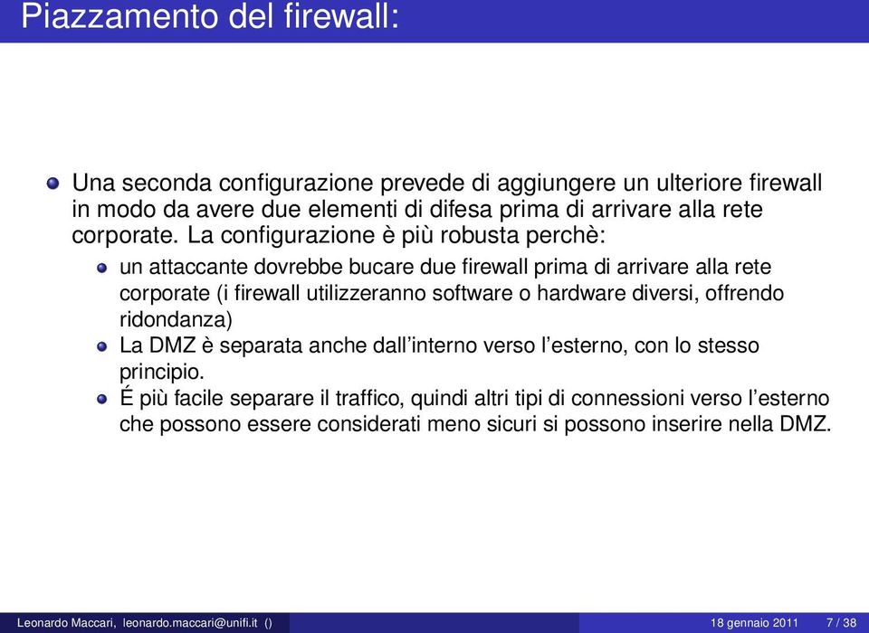 La configurazione è più robusta perchè: un attaccante dovrebbe bucare due firewall prima di arrivare alla rete corporate (i firewall utilizzeranno software o hardware