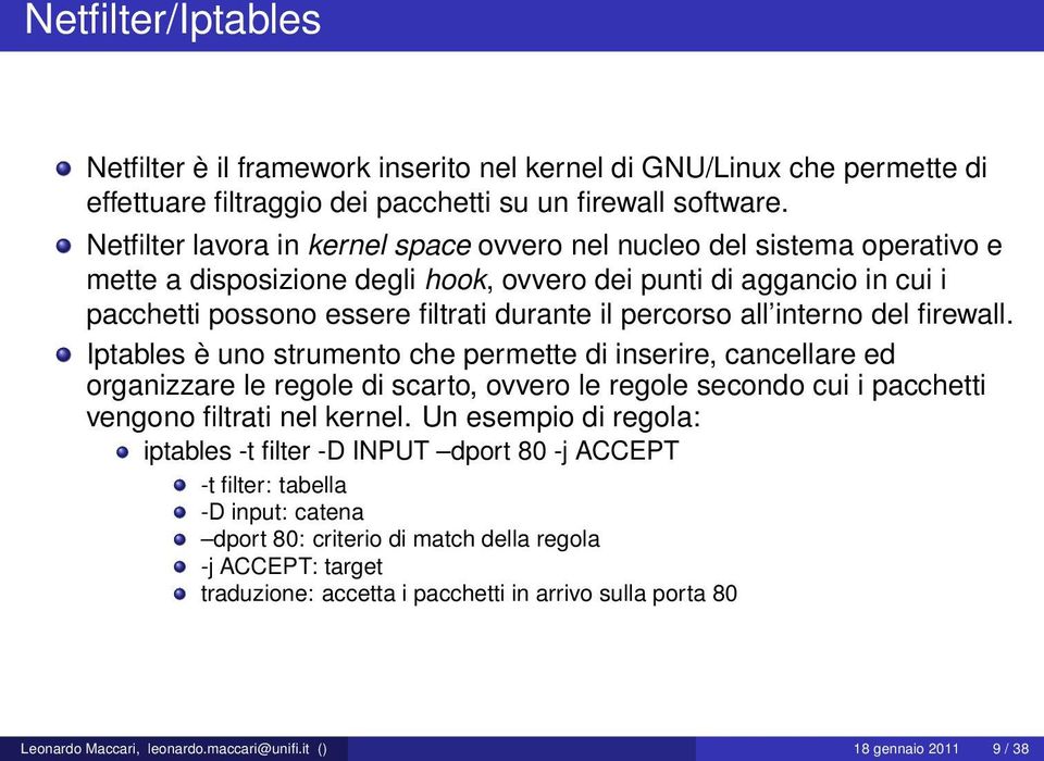 all interno del firewall. Iptables è uno strumento che permette di inserire, cancellare ed organizzare le regole di scarto, ovvero le regole secondo cui i pacchetti vengono filtrati nel kernel.