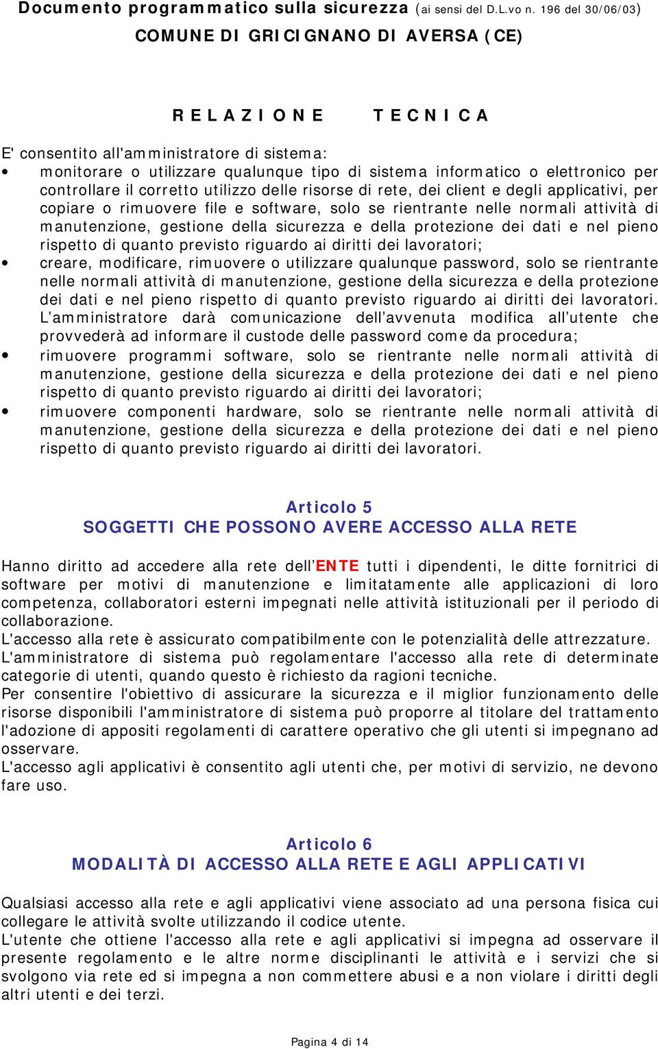 previsto riguardo ai diritti dei lavoratori; creare, modificare, rimuovere o utilizzare qualunque password, solo se rientrante nelle normali attività di manutenzione, gestione della sicurezza e della