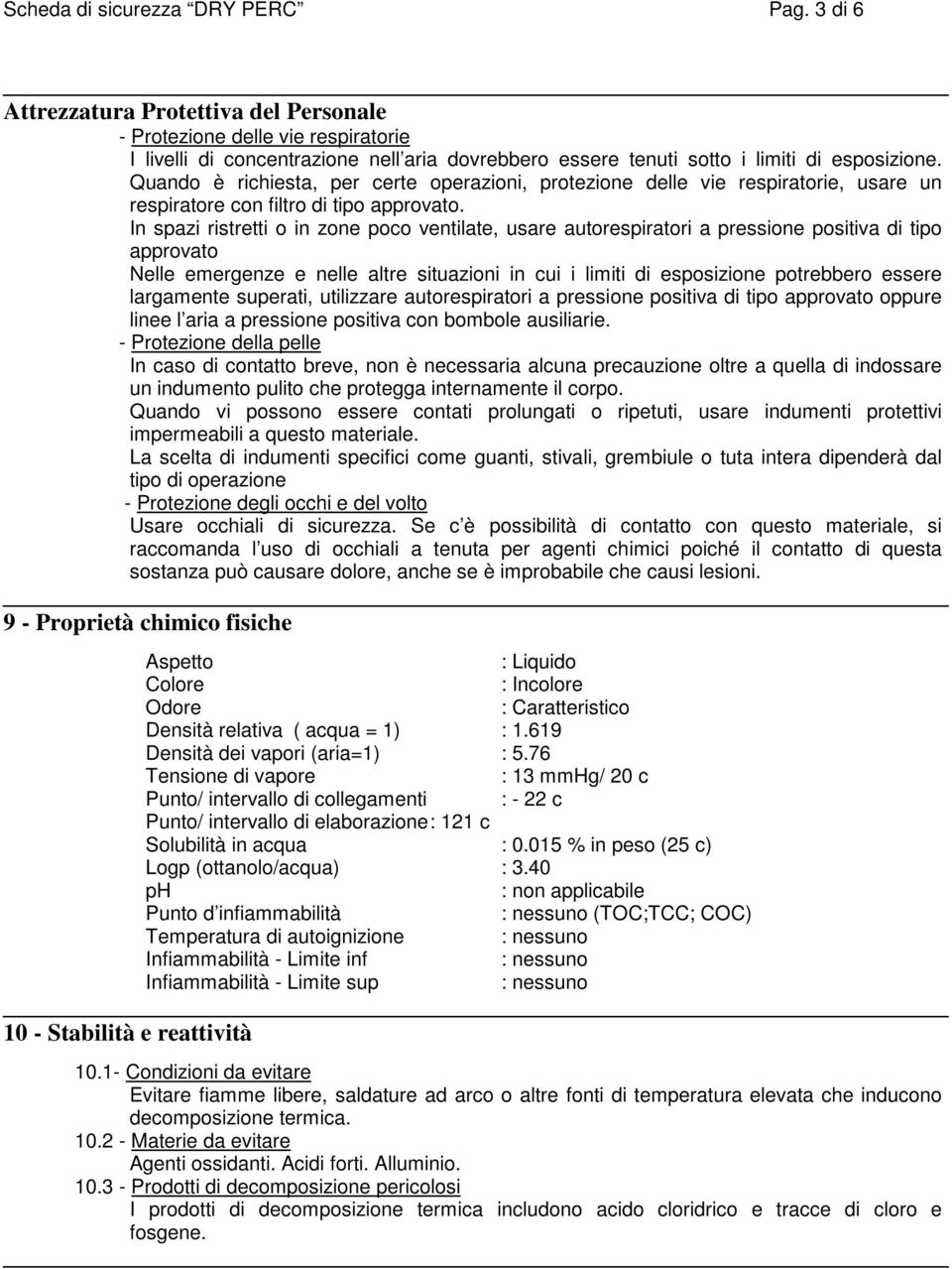 Quando è richiesta, per certe operazioni, protezione delle vie respiratorie, usare un respiratore con filtro di tipo approvato.