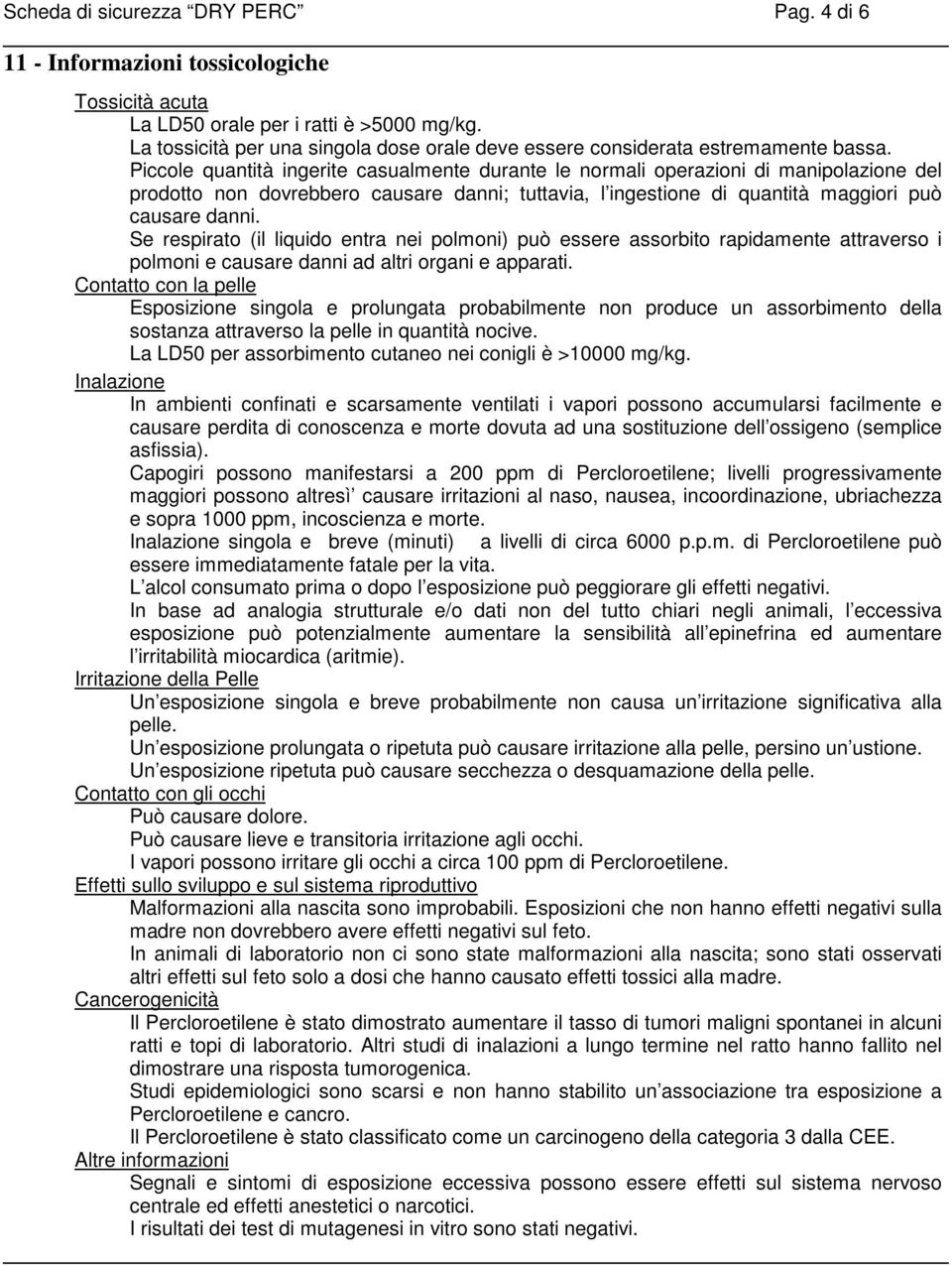 Piccole quantità ingerite casualmente durante le normali operazioni di manipolazione del prodotto non dovrebbero causare danni; tuttavia, l ingestione di quantità maggiori può causare danni.