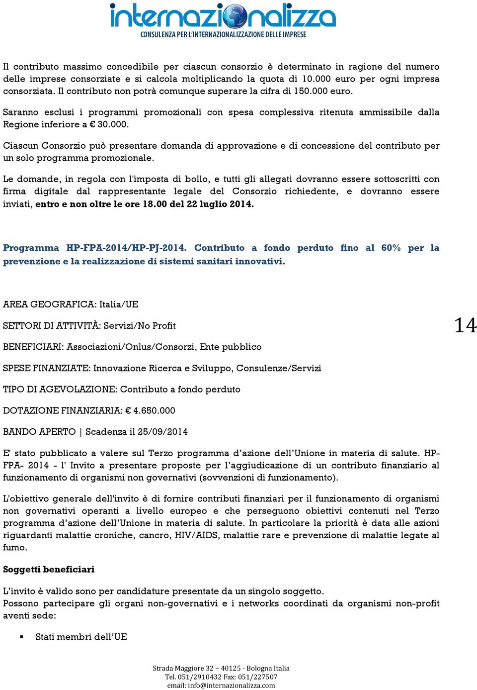 Le domande, in regola con l'imposta di bollo, e tutti gli allegati dovranno essere sottoscritti con firma digitale dal rappresentante legale del Consorzio richiedente, e dovranno essere inviati,