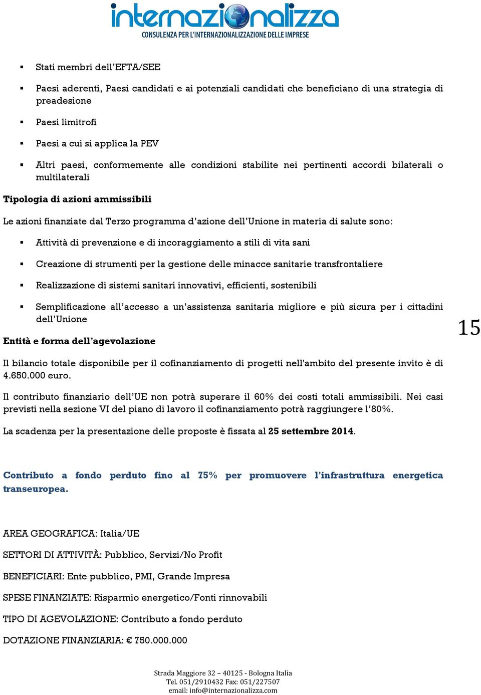 salute sono: Attività di prevenzione e di incoraggiamento a stili di vita sani Creazione di strumenti per la gestione delle minacce sanitarie transfrontaliere Realizzazione di sistemi sanitari