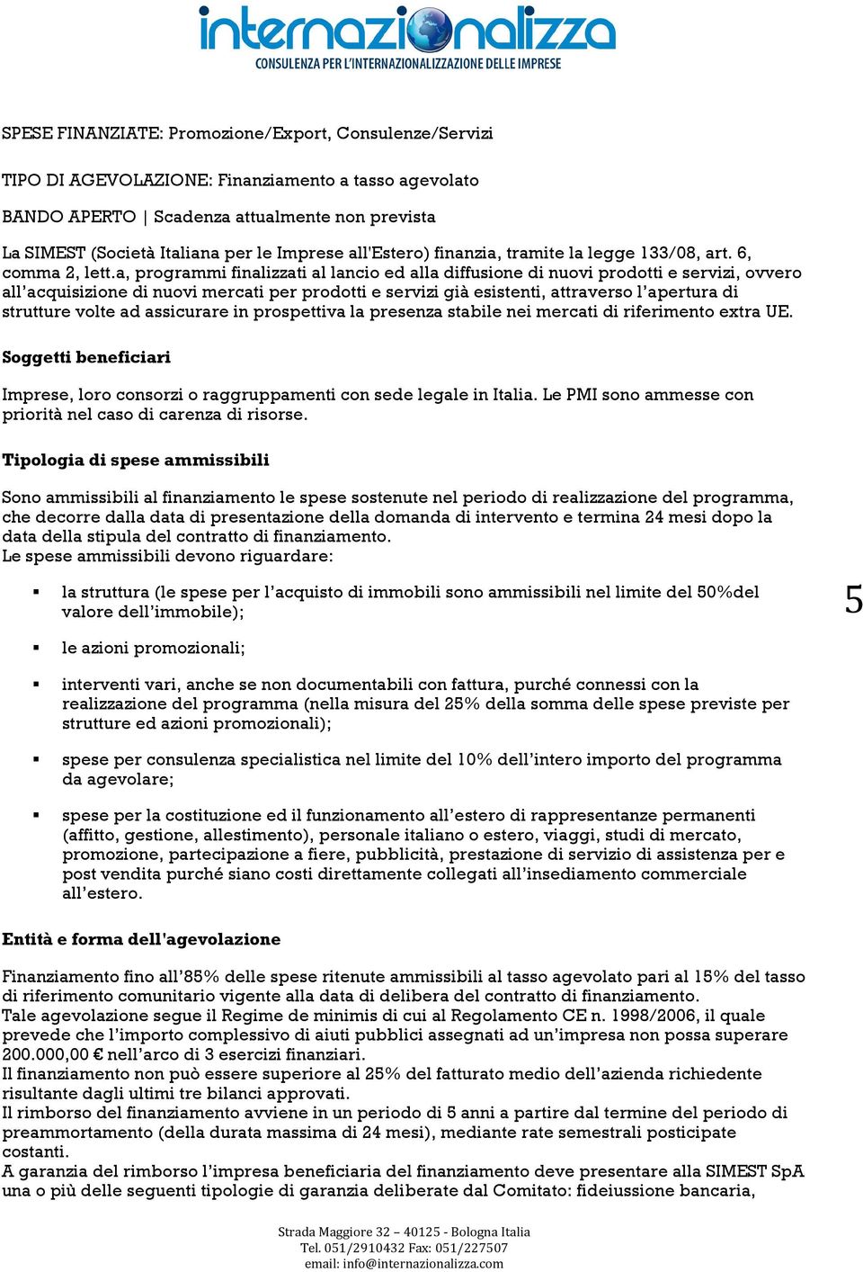 a, programmi finalizzati al lancio ed alla diffusione di nuovi prodotti e servizi, ovvero all acquisizione di nuovi mercati per prodotti e servizi già esistenti, attraverso l apertura di strutture