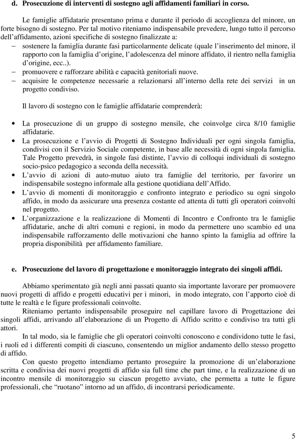 (quale l inserimento del minore, il rapporto con la famiglia d origine, l adolescenza del minore affidato, il rientro nella famiglia d origine, ecc..).