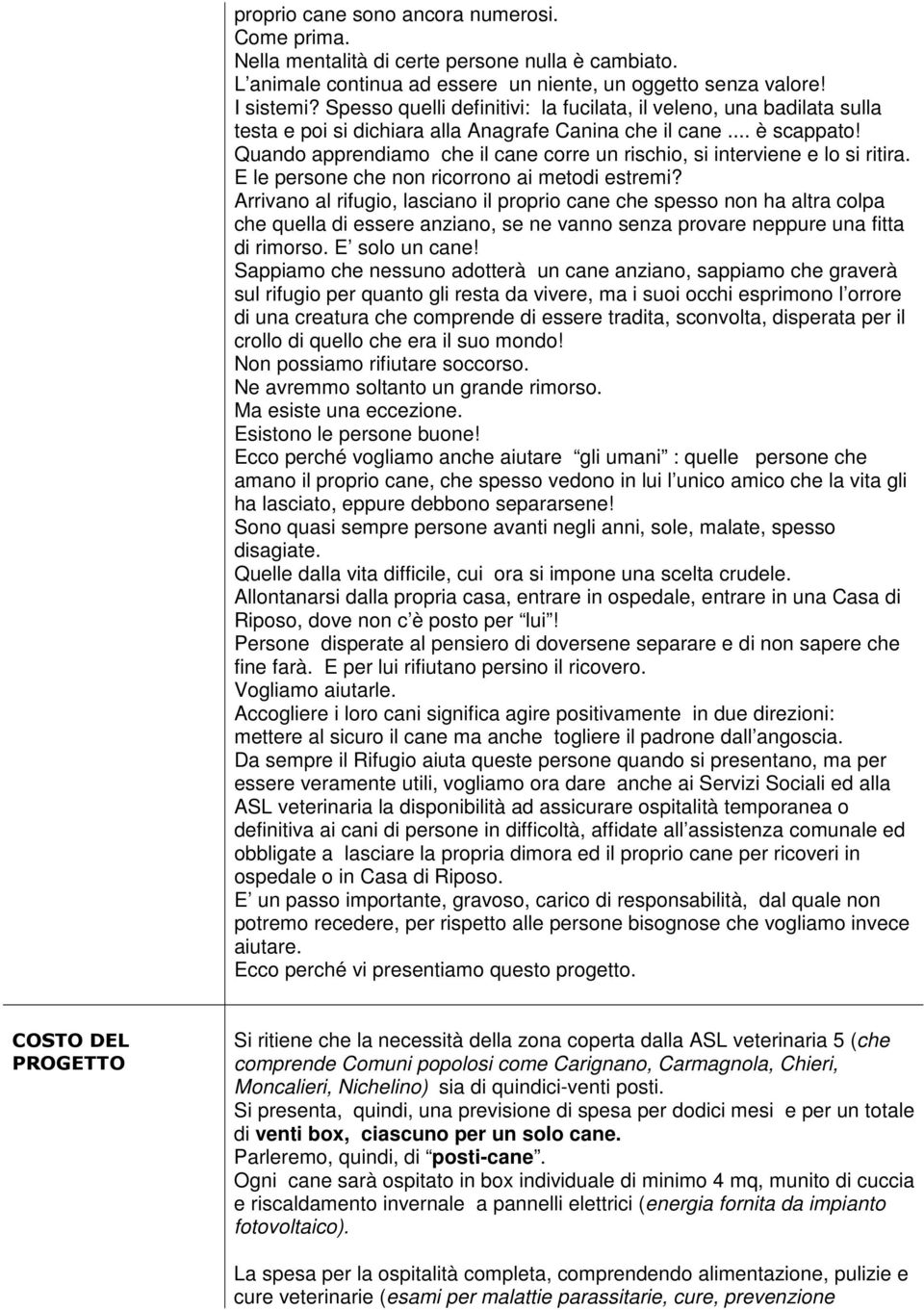 Quando apprendiamo che il cane corre un rischio, si interviene e lo si ritira. E le persone che non ricorrono ai metodi estremi?