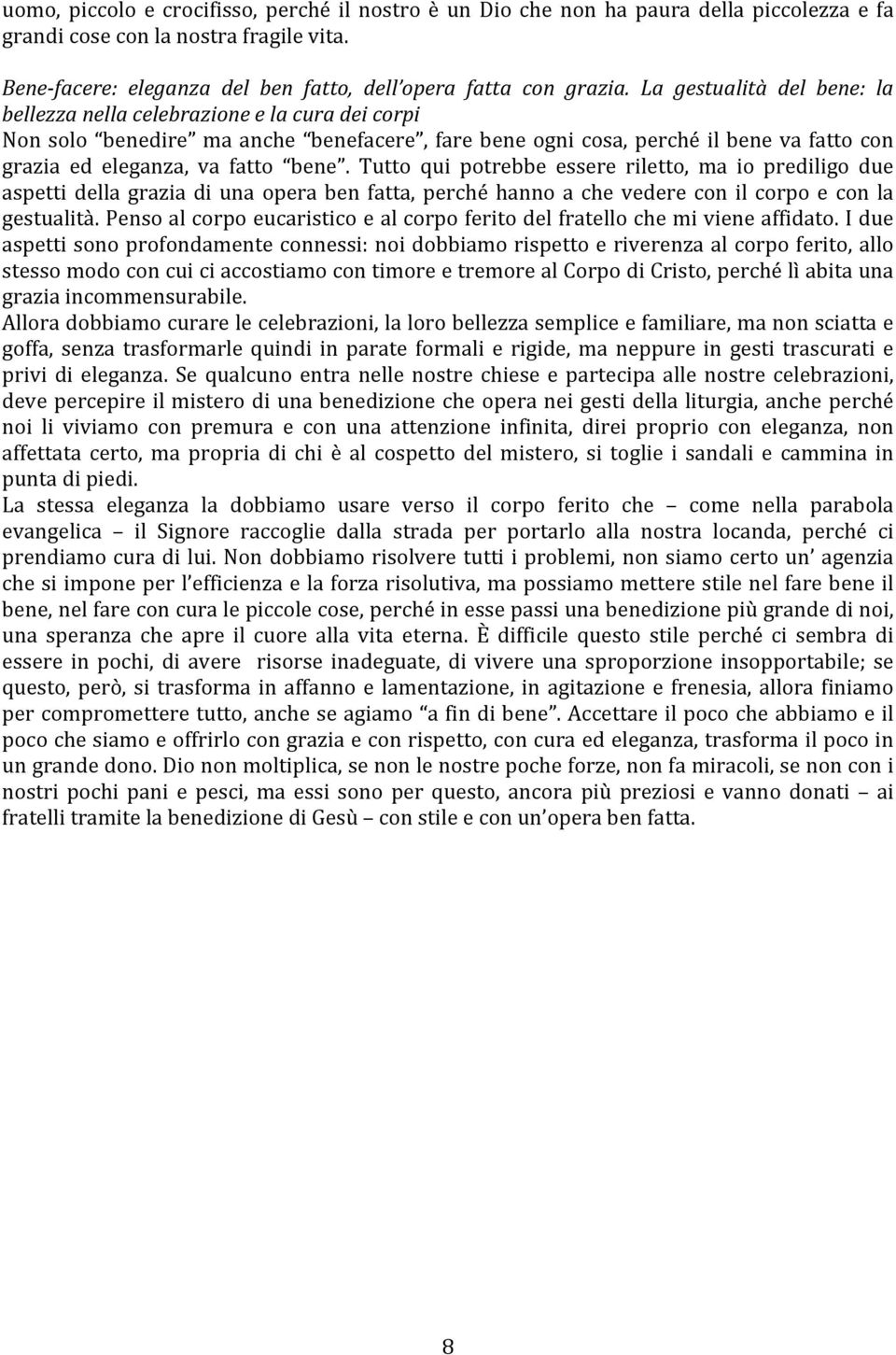 Tuto qui potrebbe essere rileto, ma io prediligo due aspeti dela grazia di una opera ben fata, perché hanno a che vedere con il corpo e con la gestualità.