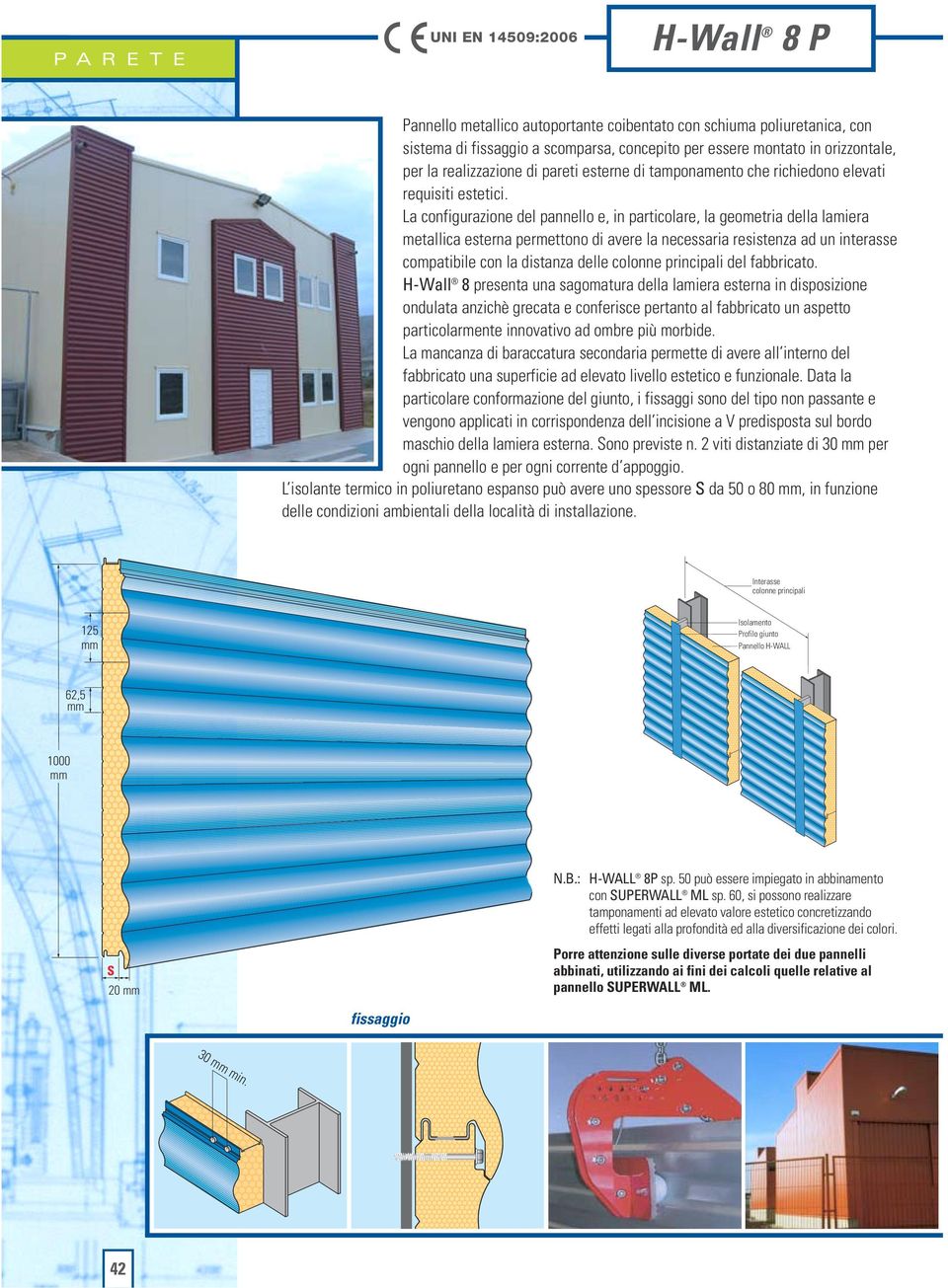 La configurazione del pannello e, in particolare, la geometria della lamiera metallica esterna permettono di avere la necessaria resistenza ad un interasse compatibile con la distanza delle colonne