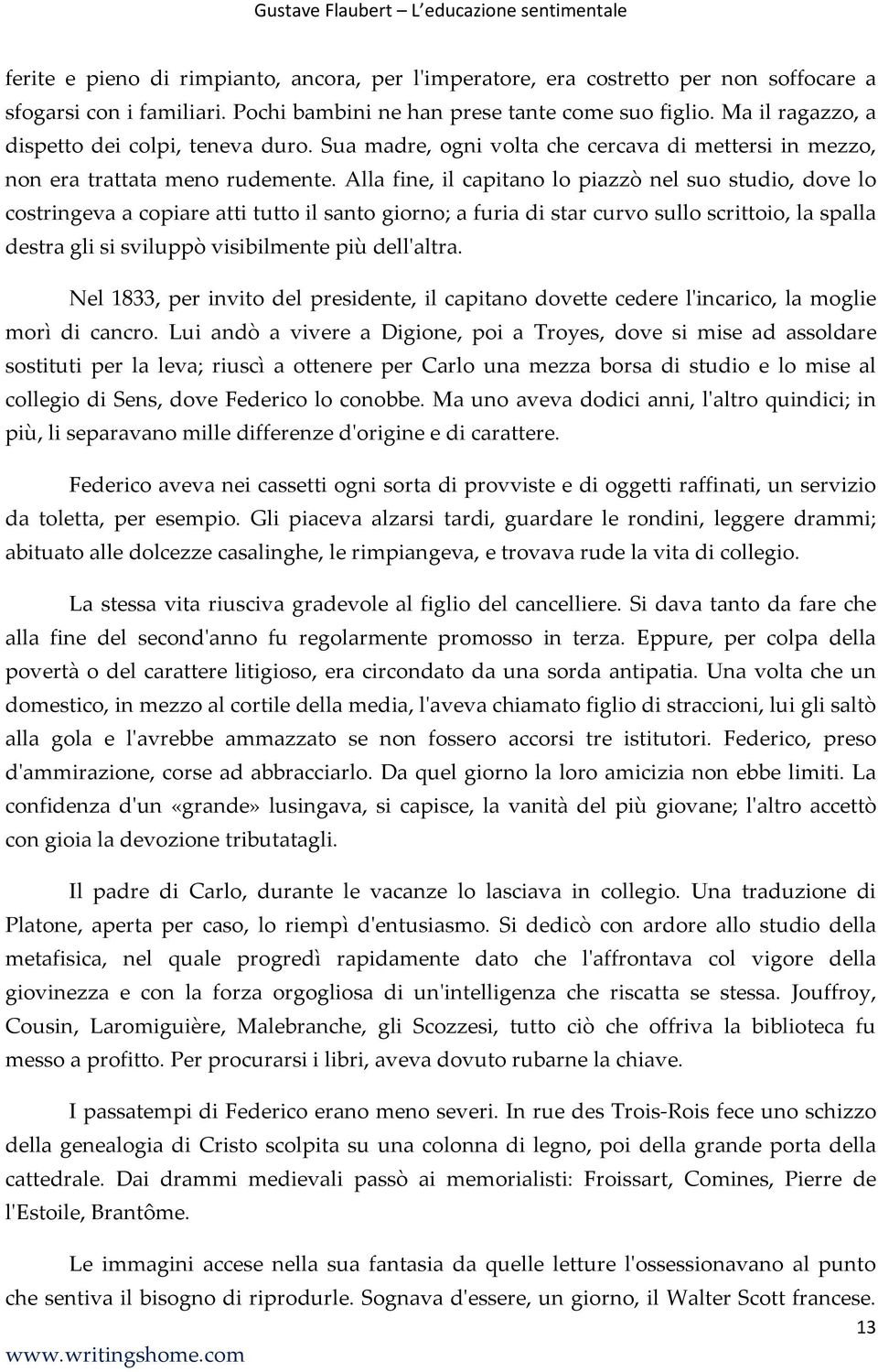 Alla fine, il capitano lo piazzò nel suo studio, dove lo costringeva a copiare atti tutto il santo giorno; a furia di star curvo sullo scrittoio, la spalla destra gli si sviluppò visibilmente più