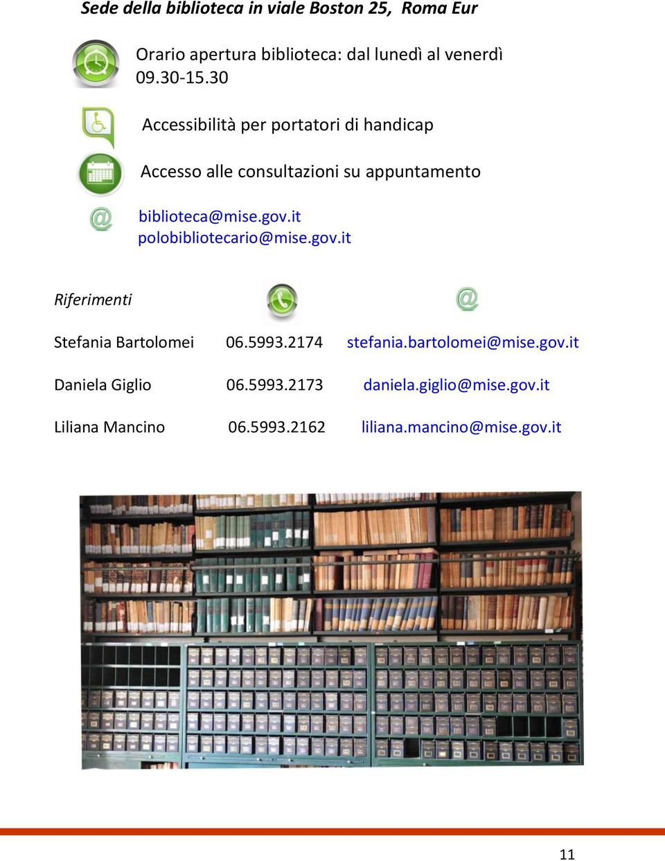 it polobibliotecario@mise.gov.it Riferimenti Stefania Bartolomei 06.5993.2174 stefania.bartolomei@mise.gov.it Daniela Giglio 06.